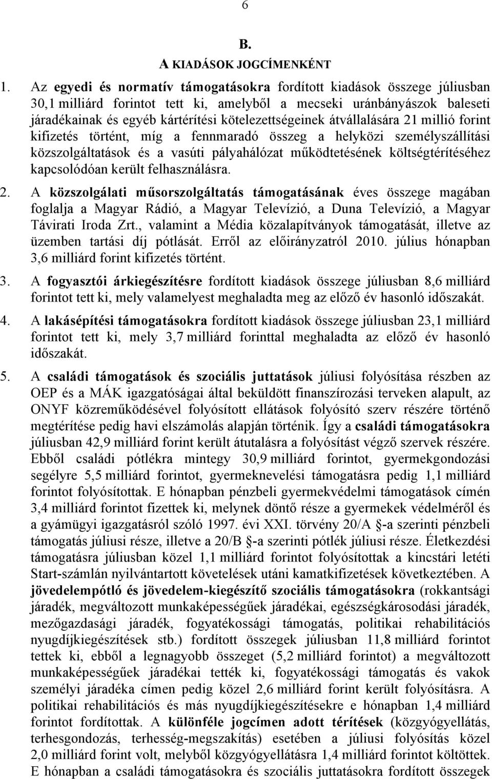 átvállalására 21 millió forint kifizetés történt, míg a fennmaradó összeg a helyközi személyszállítási közszolgáltatások és a vasúti pályahálózat működtetésének költségtérítéséhez kapcsolódóan került