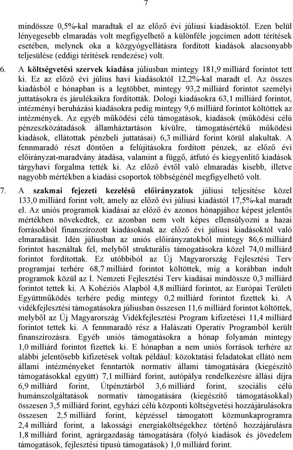 rendezése) volt. 6. A költségvetési szervek kiadása júliusban mintegy 181,9 milliárd forintot tett ki. Ez az előző évi július havi kiadásoktól 12,2%-kal maradt el.