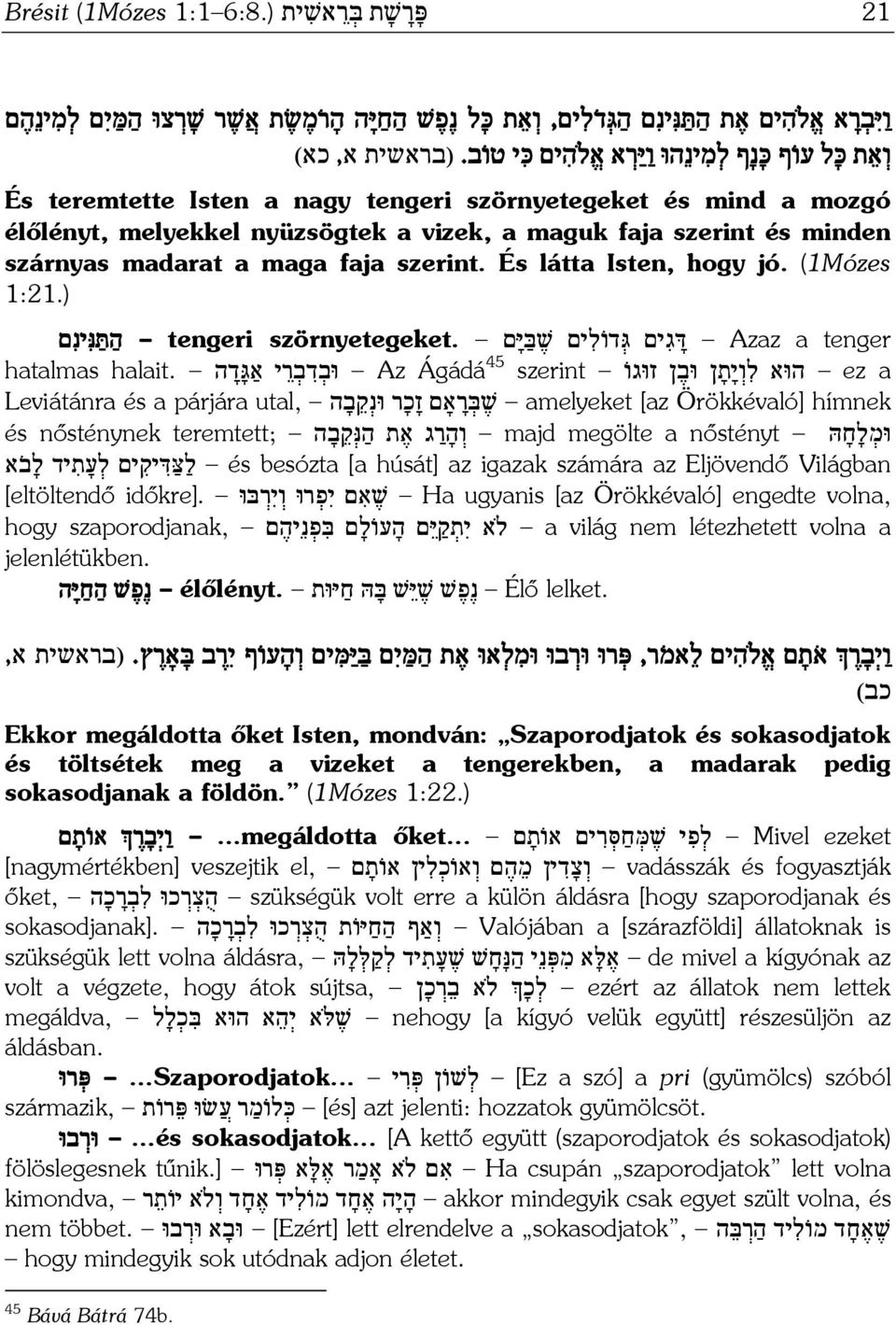 (בראשית א, כא) És teremtette Isten a nagy tengeri szörnyetegeket és mind a mozgó élőlényt, melyekkel nyüzsögtek a vizek, a maguk faja szerint és minden szárnyas madarat a maga faja szerint.