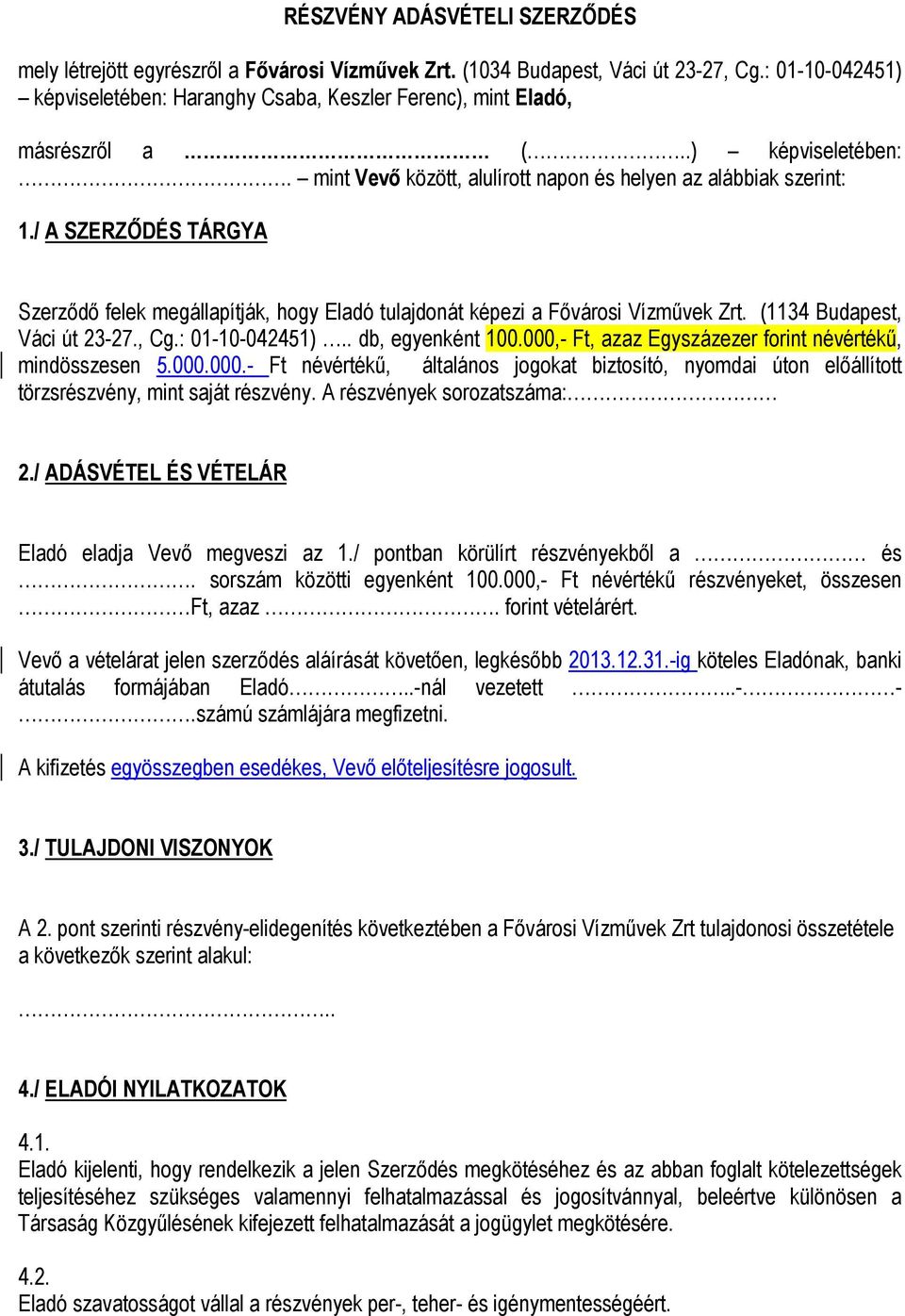 / A SZERZŐDÉS TÁRGYA Szerződő felek megállapítják, hogy Eladó tulajdonát képezi a Fővárosi Vízművek Zrt. (1134 Budapest, Váci út 23-27., Cg.: 01-10-042451).. db, egyenként 100.