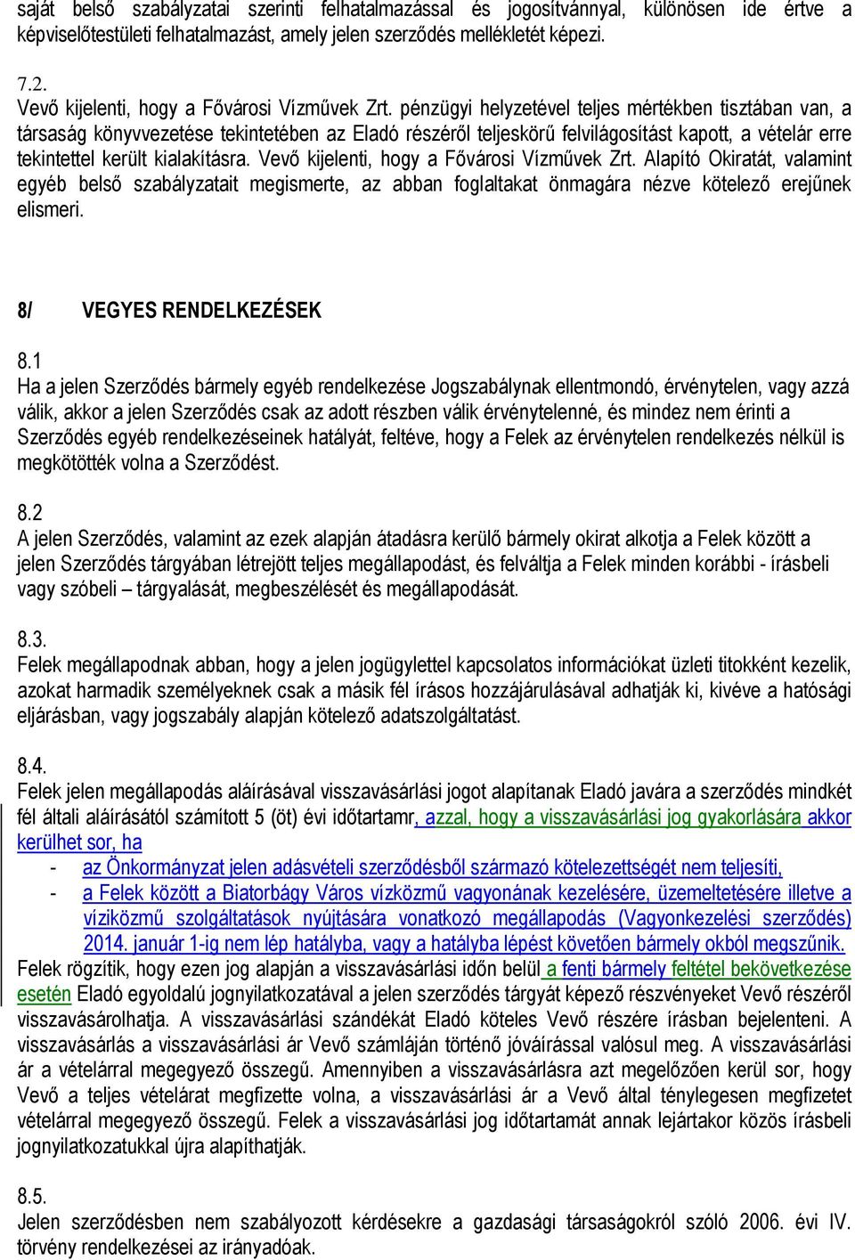 pénzügyi helyzetével teljes mértékben tisztában van, a társaság könyvvezetése tekintetében az Eladó részéről teljeskörű felvilágosítást kapott, a vételár erre tekintettel került kialakításra.