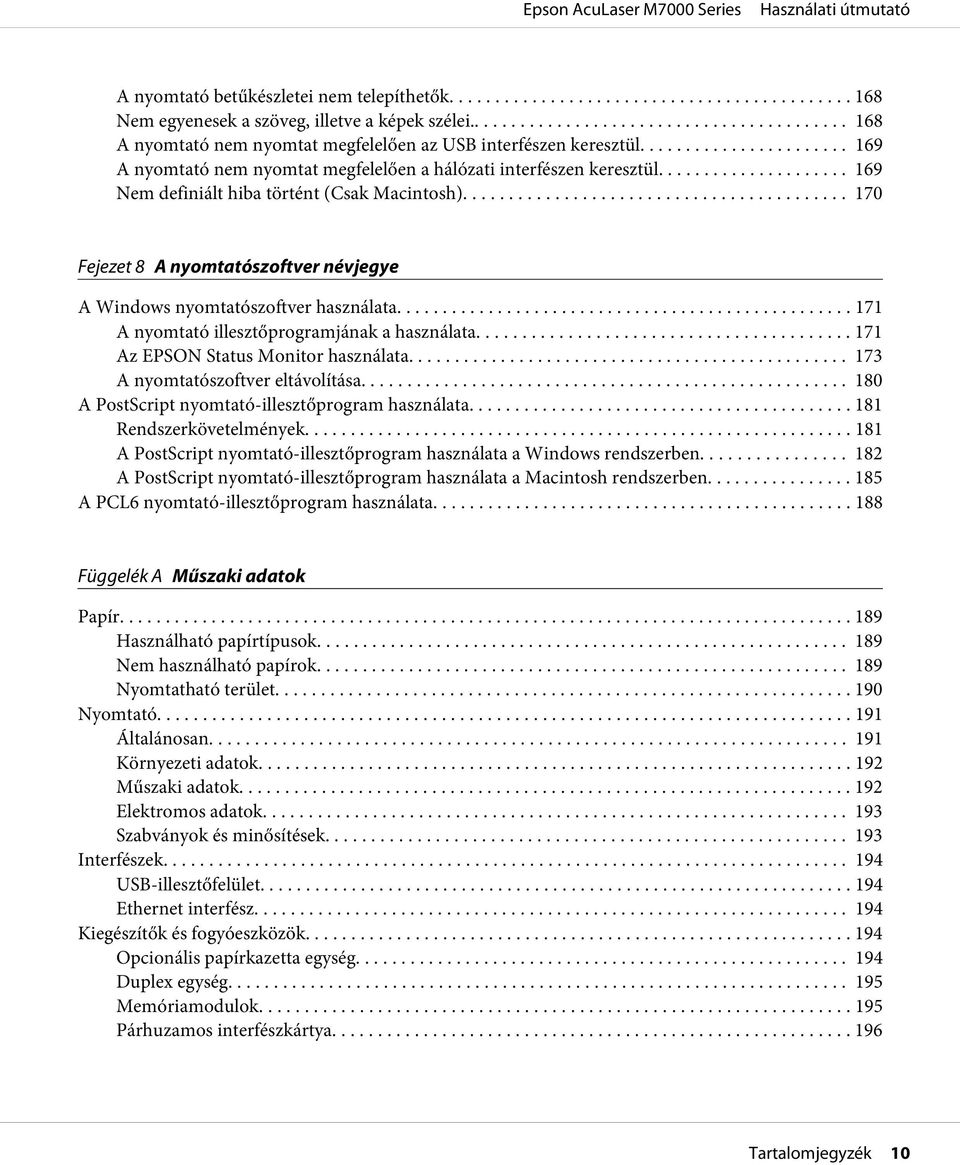 ... 170 Fejezet 8 A nyomtatószoftver névjegye A Windows nyomtatószoftver használata.... 171 A nyomtató illesztőprogramjának a használata... 171 Az EPSON Status Monitor használata.