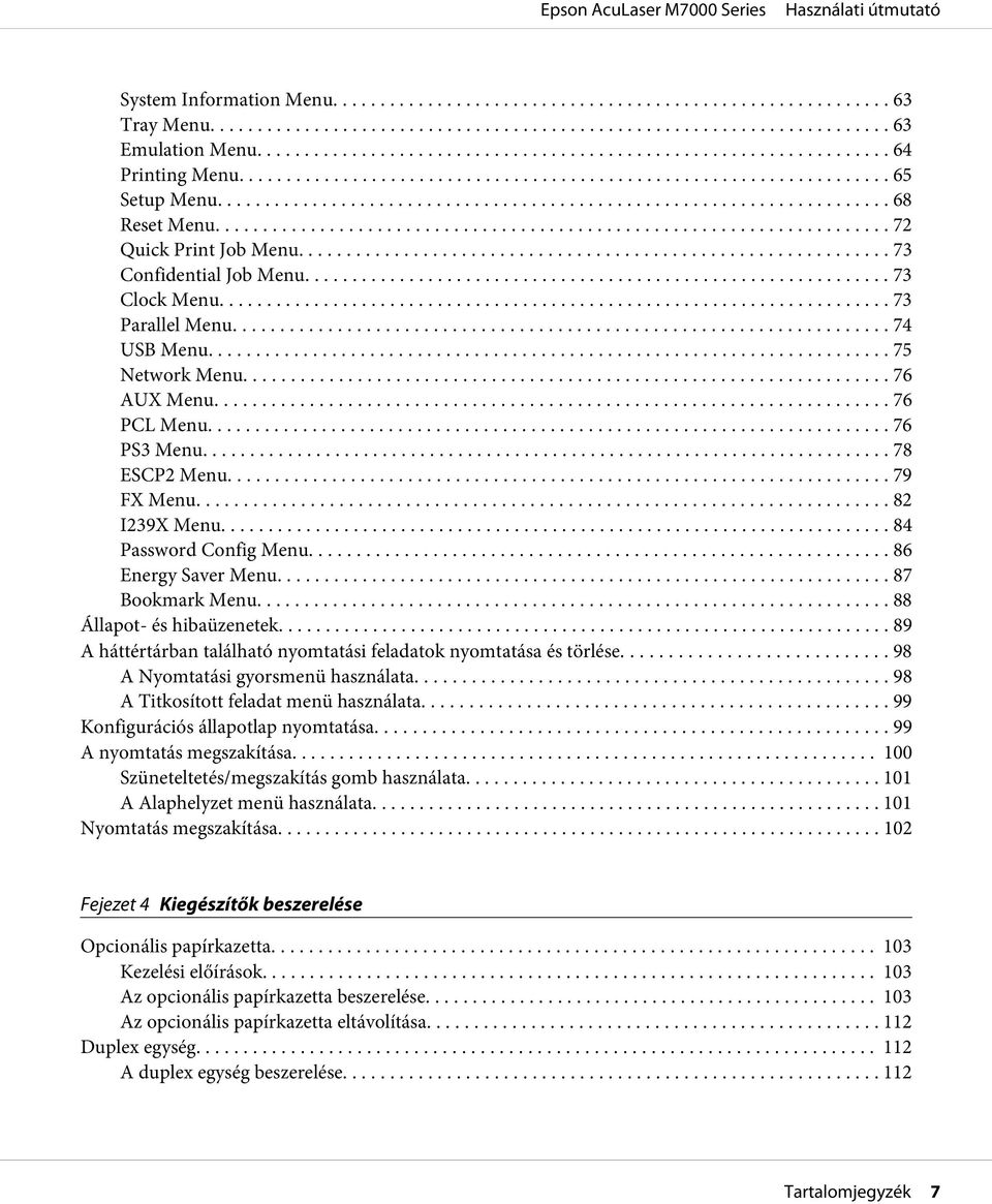 .. 86 Energy Saver Menu... 87 Bookmark Menu.... 88 Állapot- és hibaüzenetek....... 89 A háttértárban található nyomtatási feladatok nyomtatása és törlése... 98 A Nyomtatási gyorsmenü használata.