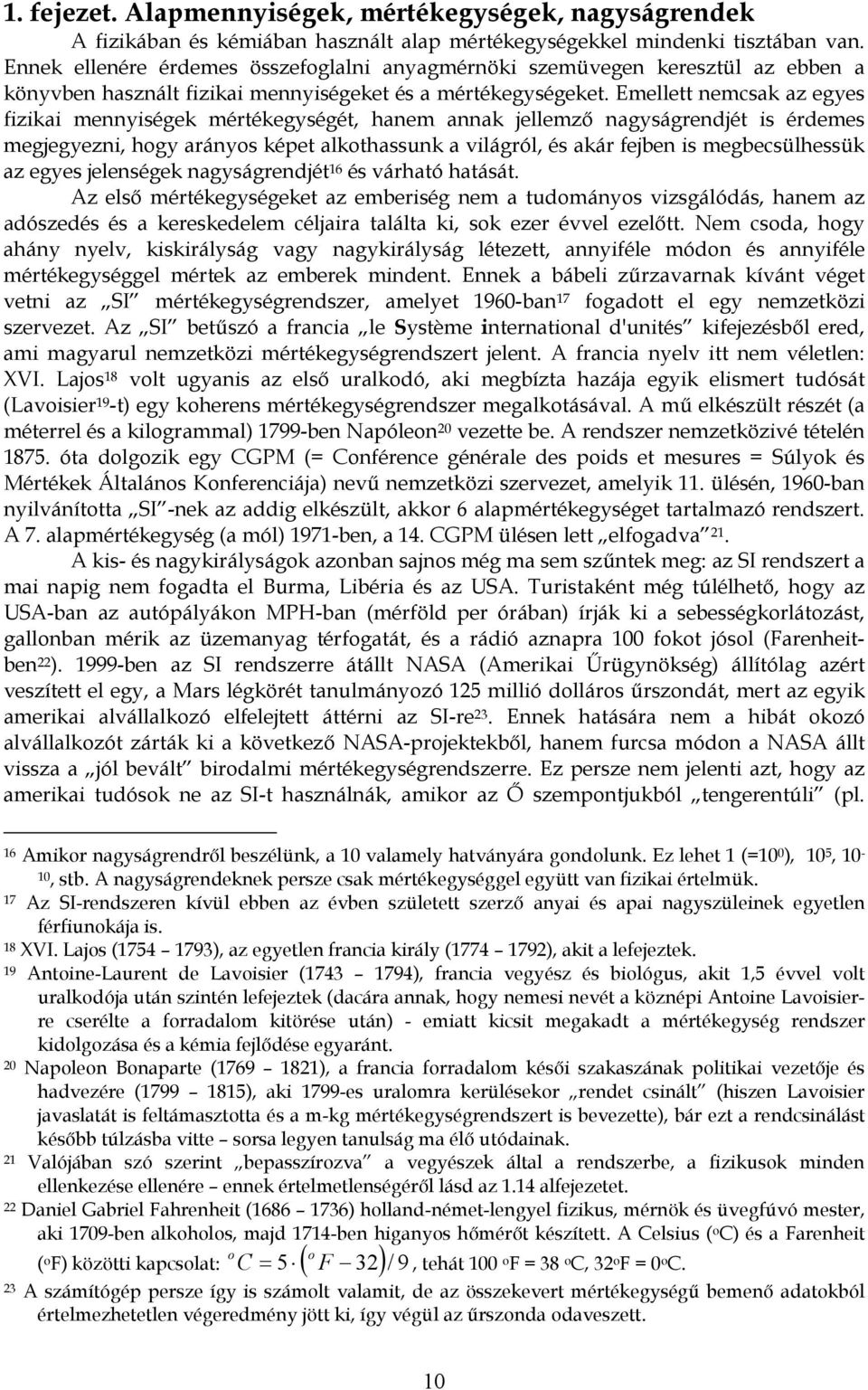 Emlltt nmcsak az gys fzka mnnységk mértékgységét, hanm annak jllmző nagyságrndjét s érdms mgjgyzn, hgy aránys képt alkthassunk a vlágról, és akár fjbn s mgbcsülhssük az gys jlnségk nagyságrndjét 16