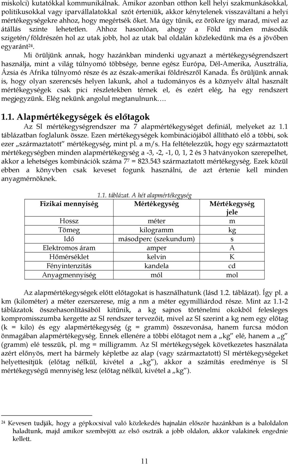 M örüljünk annak, hgy hazánkban mndnk ugyanazt a mértékgységrndszrt használja, mnt a vlág túlnymó többség, bnn gész Európa, Dél-mrka, usztrála, Ázsa és frka túlnymó rész és az észak-amrka földrészről