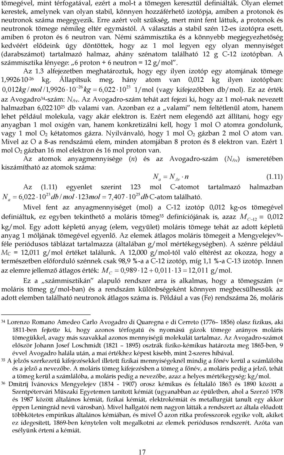 Ném számmsztka és a könnybb mgjgyzhtőség kdvéért lődnk úgy döntöttk, hgy az 1 ml lgyn gy lyan mnnységt (darabszámt tartalmazó halmaz, ahány szénatm található 12 g C-12 ztópban.