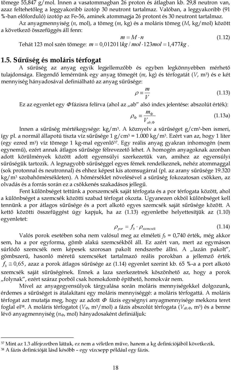 z anyagmnnység (n, ml, a tömg (m, kg és a mlárs tömg (M, kg/ml között a kövtkző összfüggés áll fnn: m = M n (1.12 Thát 123 ml szén tömg: m = 0,012011kg / ml 123ml = 1, 477kg. 1.5.