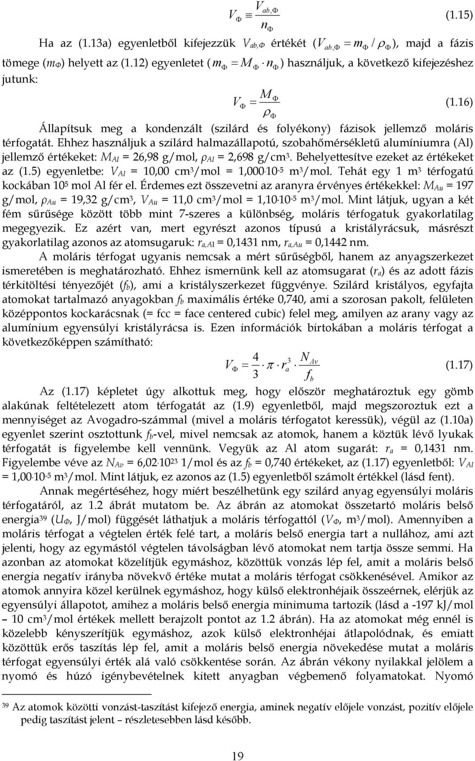 Ehhz használjuk a szlárd halmazállaptú, szbahőmérsékltű alumínumra (l jllmző értékkt: M l = 26,98 g/ml, ρ l = 2,698 g/cm 3. hlyttsítv zkt az értékkt az (1.5 gynltb: V l = 10,00 cm 3 /ml = 1,000.