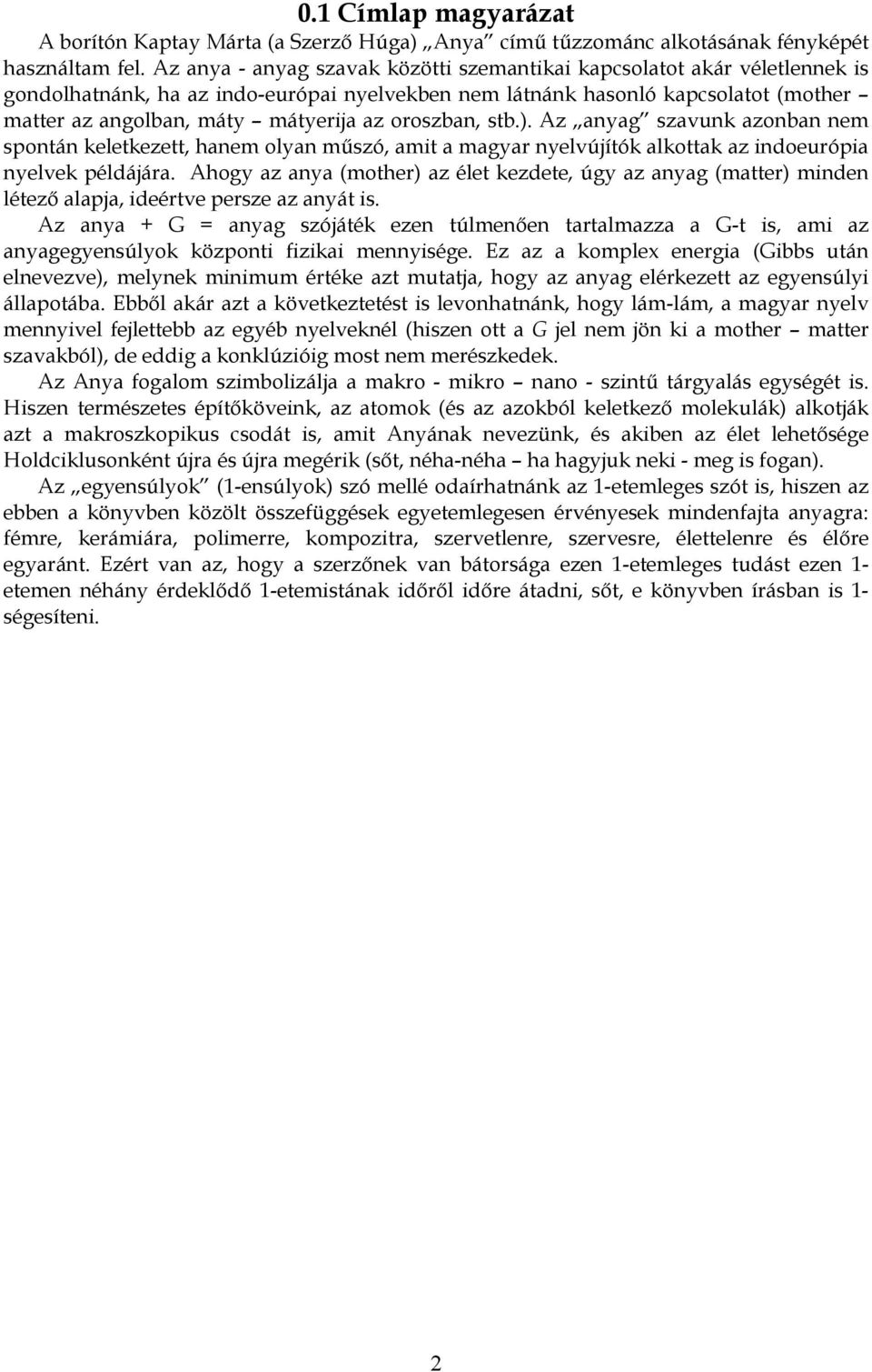 . z anyag szavunk aznban nm spntán kltkztt, hanm lyan műszó, amt a magyar nylvújítók alkttak az ndurópa nylvk példájára.