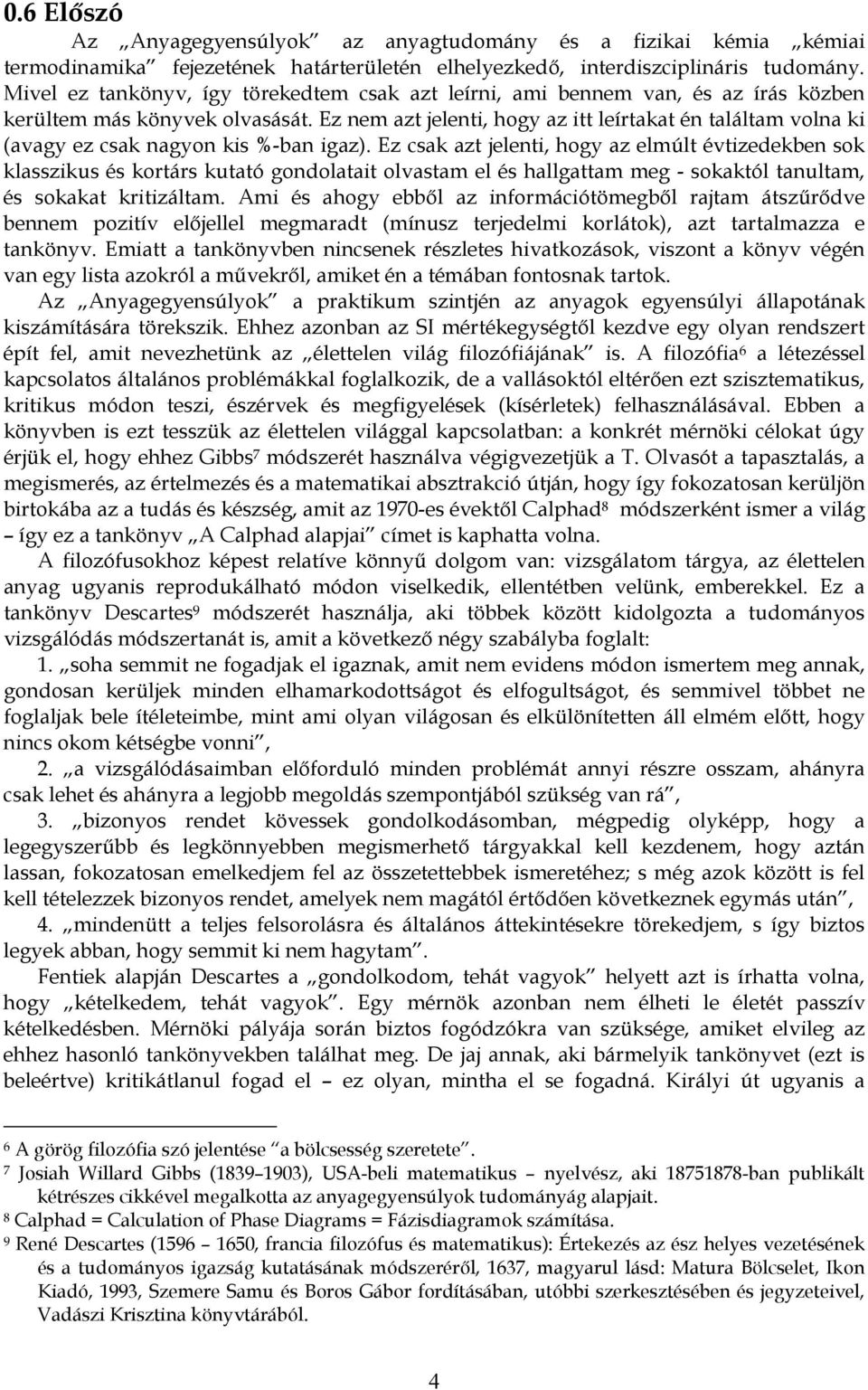 Ez csak azt jlnt, hgy az lmúlt évtzdkbn sk klasszkus és krtárs kutató gndlatat lvastam l és hallgattam mg - skaktól tanultam, és skakat krtzáltam.