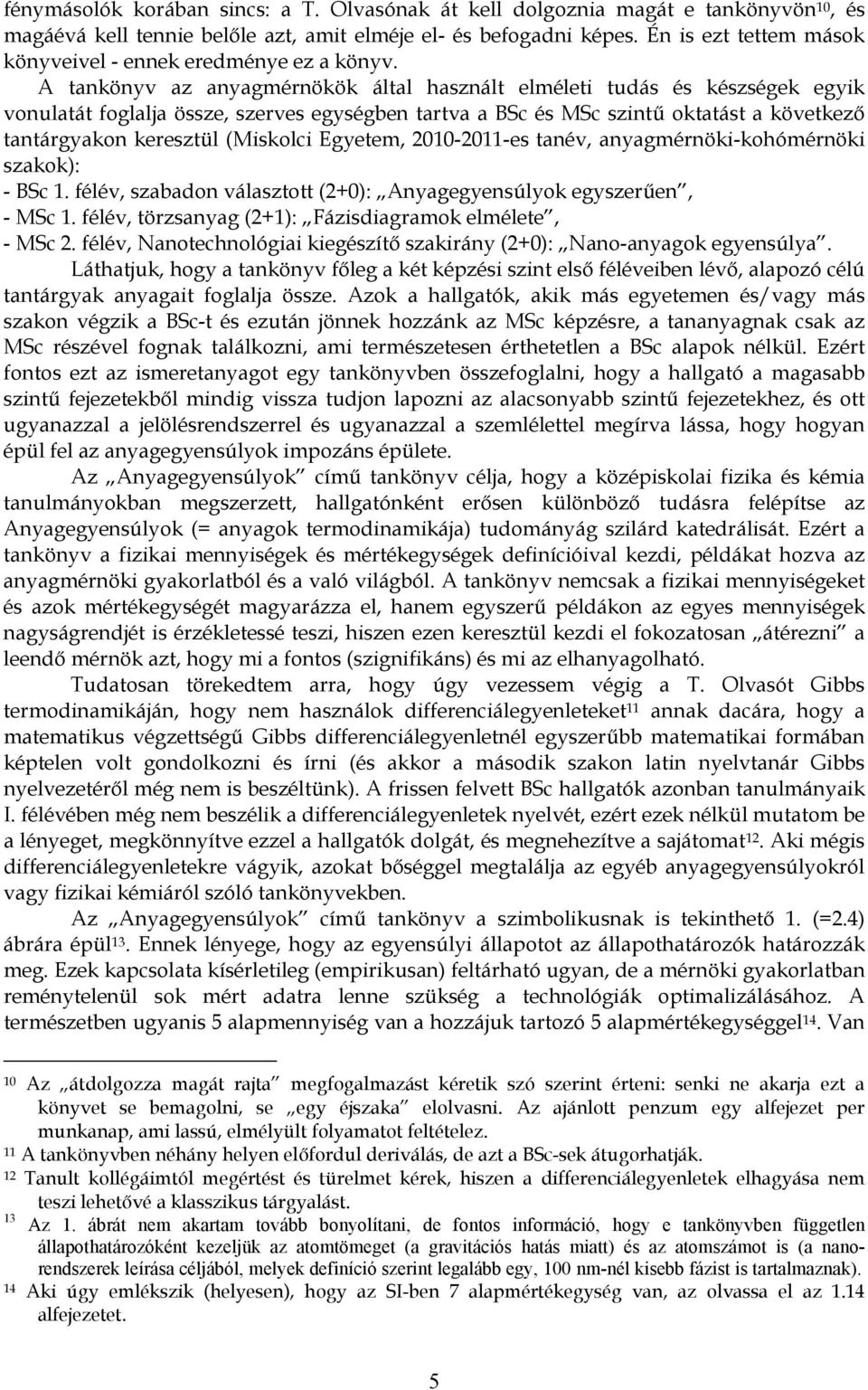 tanév, anyagmérnök-khómérnök szakk: - Sc 1. félév, szabadn választtt (2+0: nyaggynsúlyk gyszrűn, - MSc 1. félév, törzsanyag (2+1: Fázsdagramk lmélt, - MSc 2.