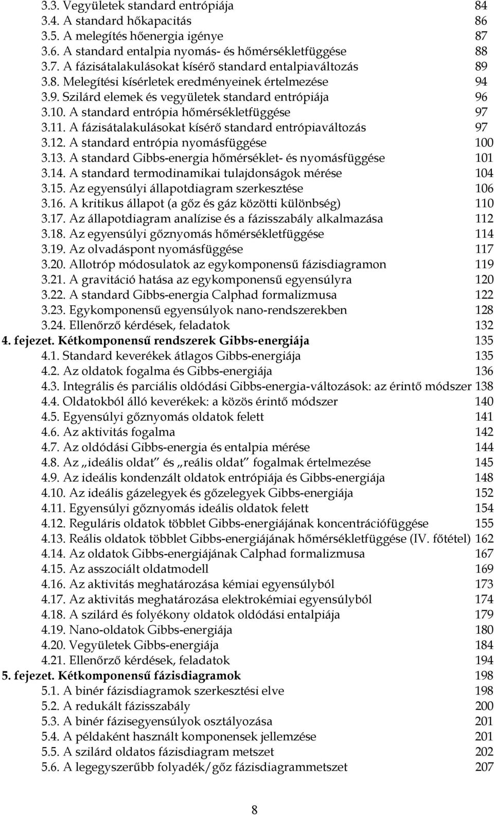 standard ntrópa nymásfüggés 100 3.13. standard bbs-nrga hőmérséklt- és nymásfüggés 101 3.14. standard trmdnamka tulajdnságk mérés 104 3.15. z gynsúly állaptdagram szrksztés 106 3.16.