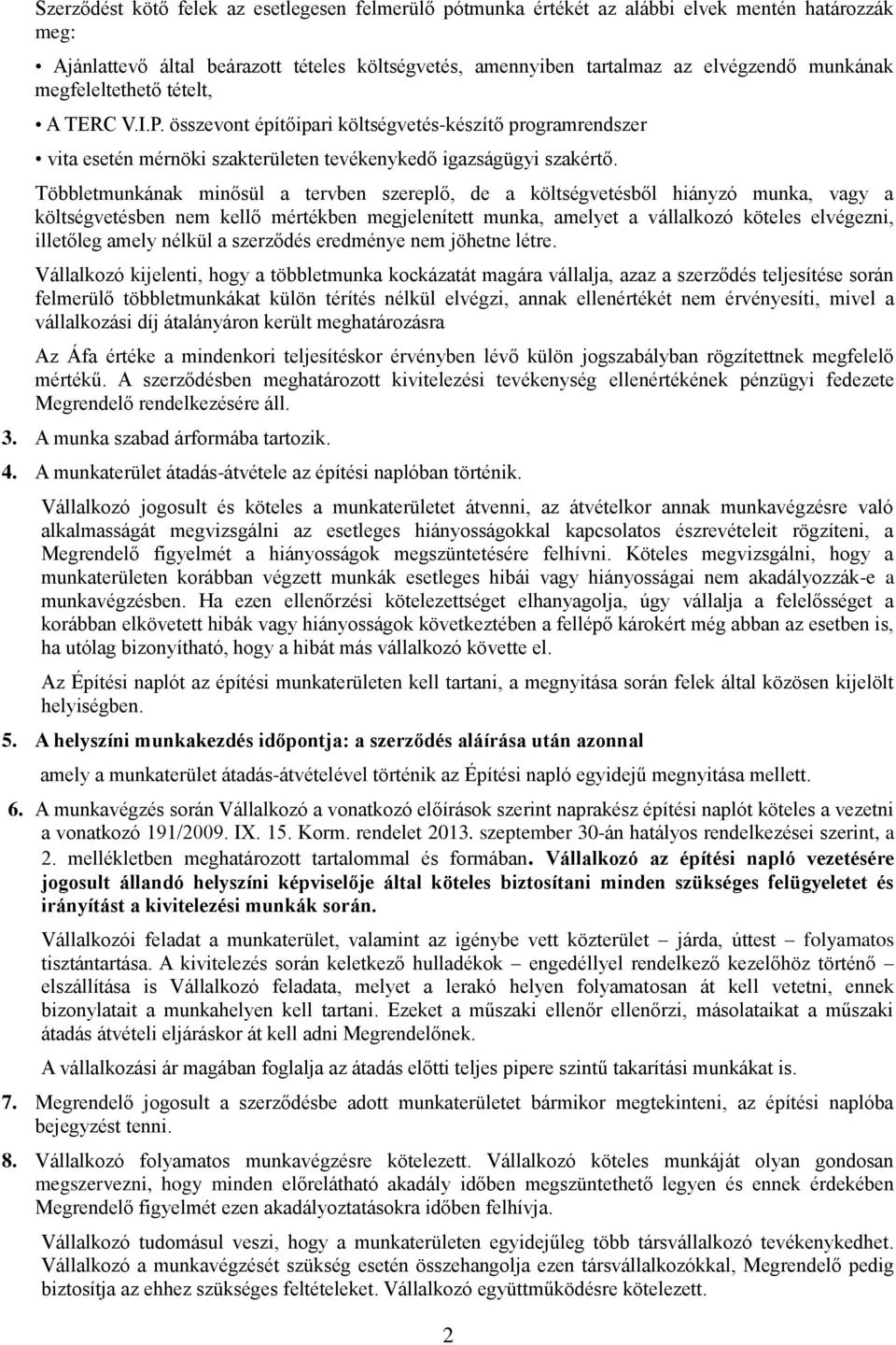 Többletmunkának minősül a tervben szereplő, de a költségvetésből hiányzó munka, vagy a költségvetésben nem kellő mértékben megjelenített munka, amelyet a vállalkozó köteles elvégezni, illetőleg amely