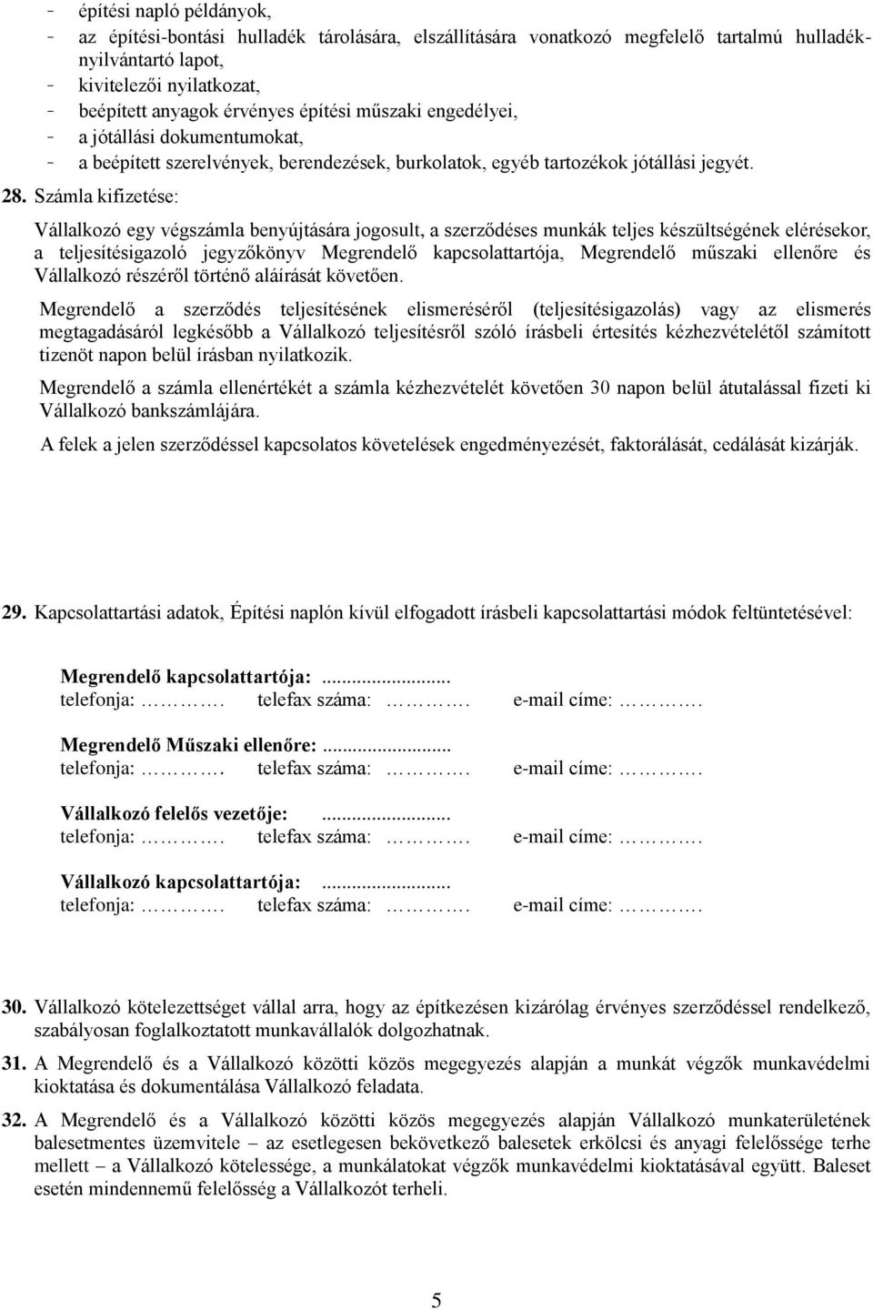 Számla kifizetése: Vállalkozó egy végszámla benyújtására jogosult, a szerződéses munkák teljes készültségének elérésekor, a teljesítésigazoló jegyzőkönyv Megrendelő kapcsolattartója, Megrendelő