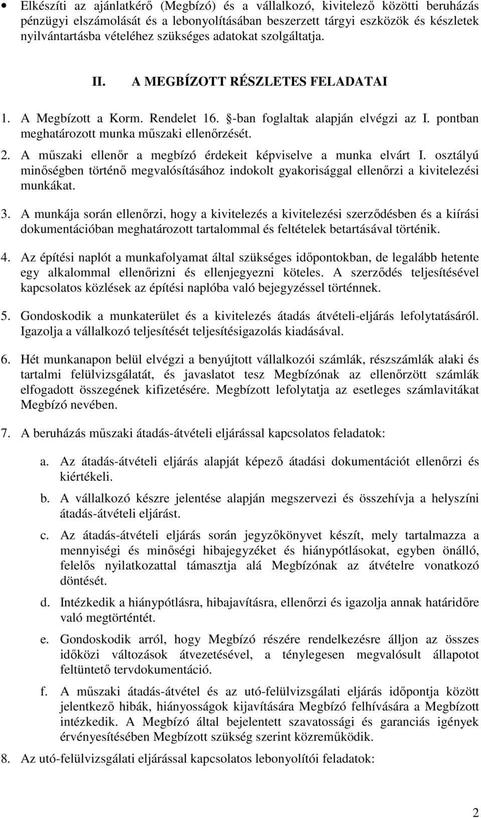 A mőszaki ellenır a megbízó érdekeit képviselve a munka elvárt I. osztályú minıségben történı megvalósításához indokolt gyakorisággal ellenırzi a kivitelezési munkákat. 3.