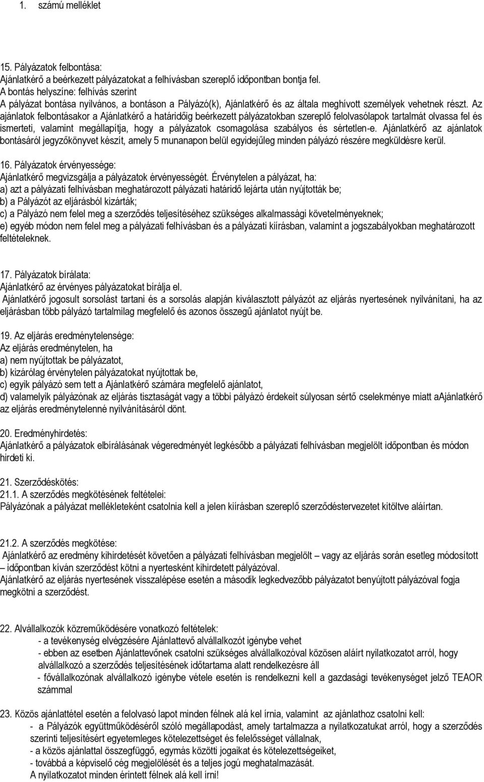 Az ajánlatk felbntásakr a Ajánlatkérő a határidőig beérkezett pályázatkban szereplő fellvasólapk tartalmát lvassa fel és ismerteti, valamint megállapítja, hgy a pályázatk csmaglása szabálys és