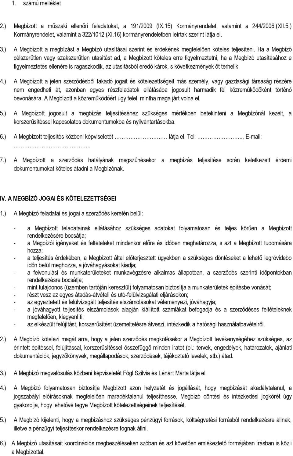 Ha a Megbízó célszerűtlen vagy szakszerűtlen utasítást ad, a Megbíztt köteles erre figyelmeztetni, ha a Megbízó utasításáhz e figyelmeztetés ellenére is ragaszkdik, az utasításból eredő kárk, s