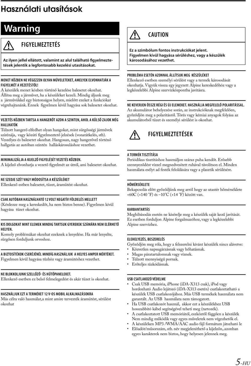 Mindig áljunk meg a járművükkel egy biztonságos helyen, mielőtt ezeket a funkciókat végrehajtanánk. Ennek figyelmen kívül hagyása sok balesetet okozhat.