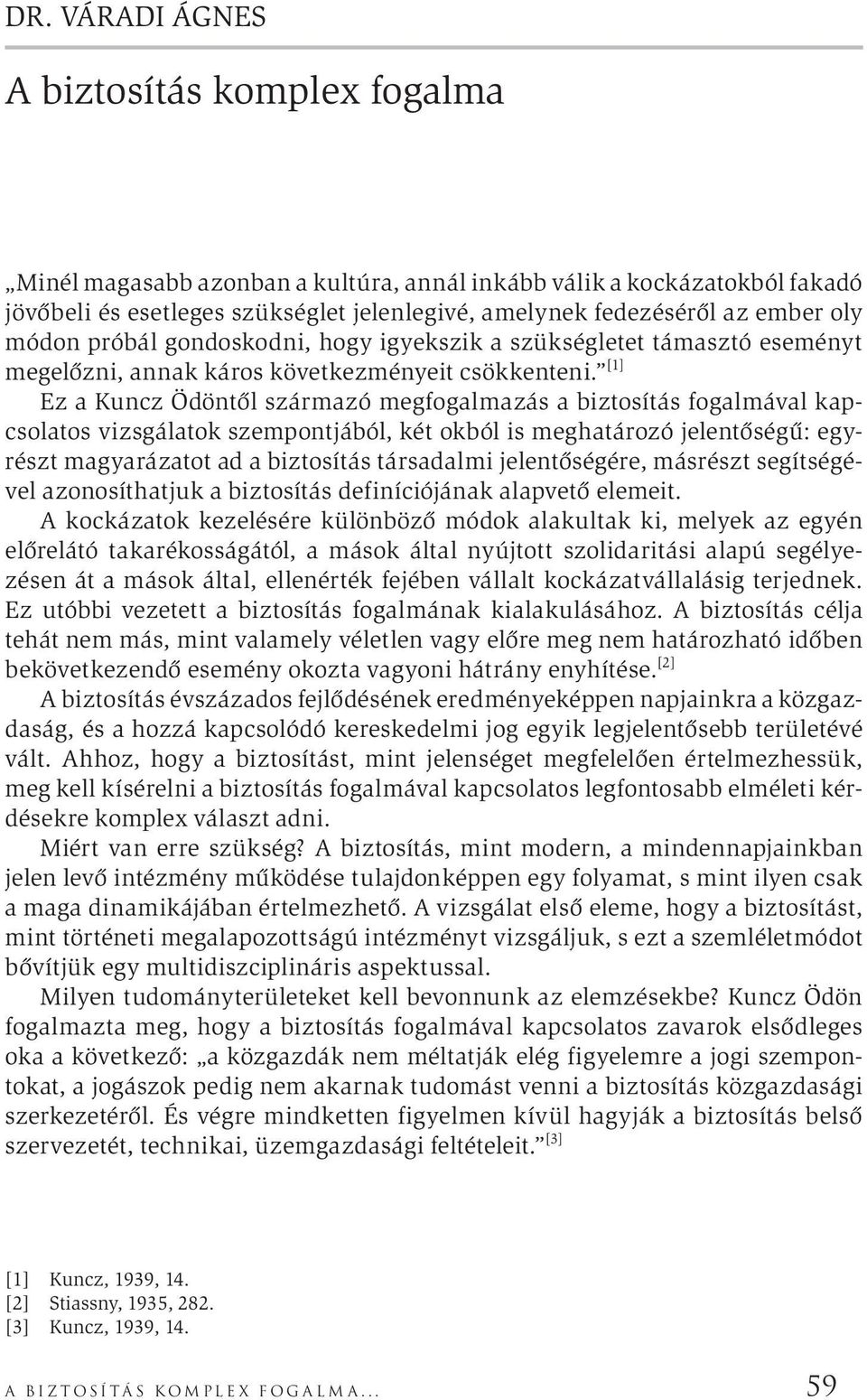 [1] Ez a Kuncz Ödöntől származó megfogalmazás a biztosítás fogalmával kapcsolatos vizsgálatok szempontjából, két okból is meghatározó jelentőségű: egyrészt magyarázatot ad a biztosítás társadalmi