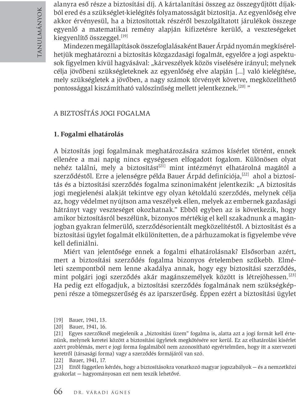 [19] Mindezen megállapítások összefoglalásaként Bauer Árpád nyomán megkísérelhetjük meghatározni a biztosítás közgazdasági fogalmát, egyelőre a jogi aspektusok figyelmen kívül hagyásával: