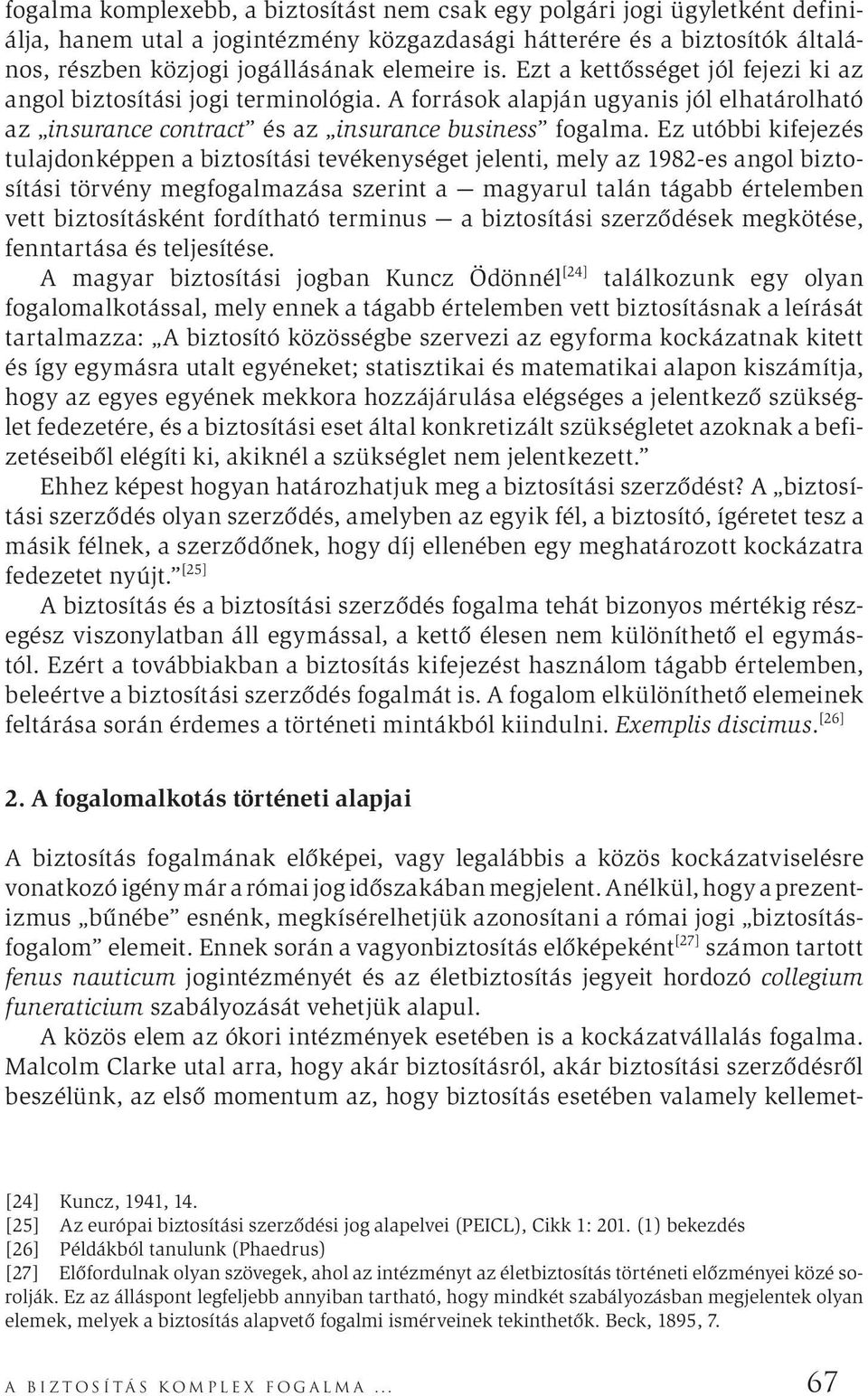 Ez utóbbi kifejezés tulajdonképpen a biztosítási tevékenységet jelenti, mely az 1982-es angol biztosítási törvény megfogalmazása szerint a magyarul talán tágabb értelemben vett biztosításként