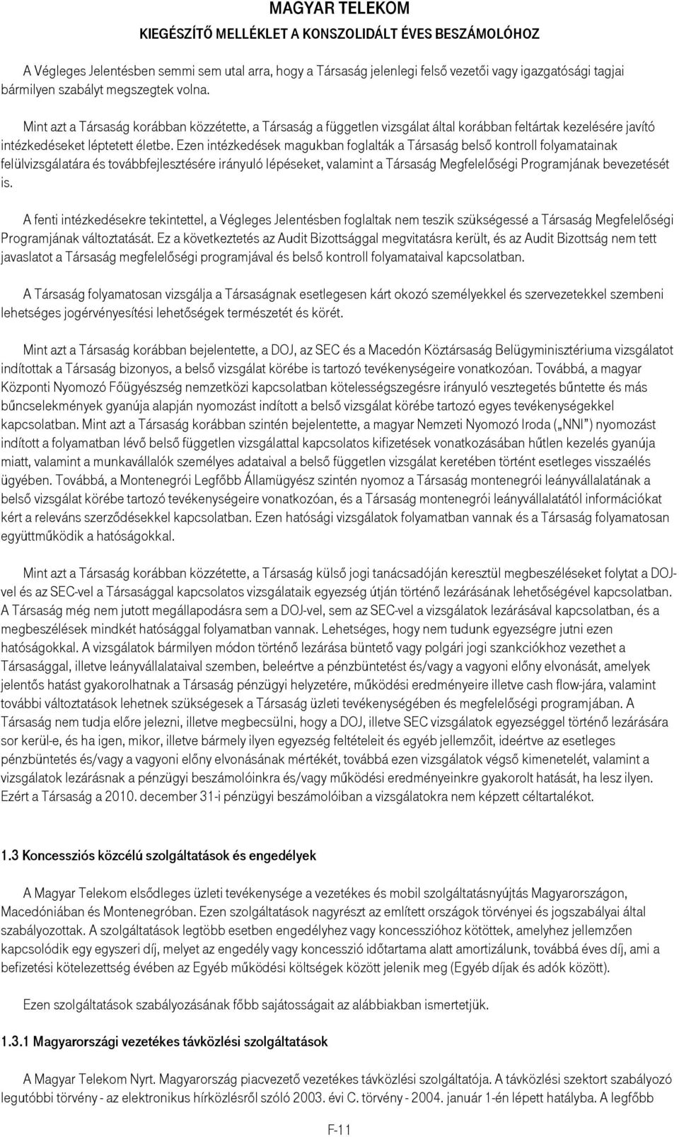 Ezen intézkedések magukban foglalták a Társaság belsı kontroll folyamatainak felülvizsgálatára és továbbfejlesztésére irányuló lépéseket, valamint a Társaság Megfelelıségi Programjának bevezetését is.