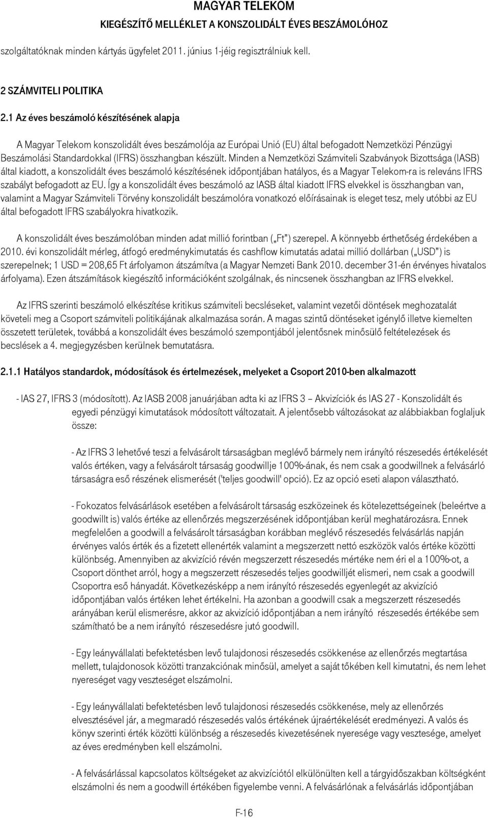 Minden a Nemzetközi Számviteli Szabványok Bizottsága (IASB) által kiadott, a konszolidált éves beszámoló készítésének idıpontjában hatályos, és a Magyar Telekom-ra is releváns IFRS szabályt