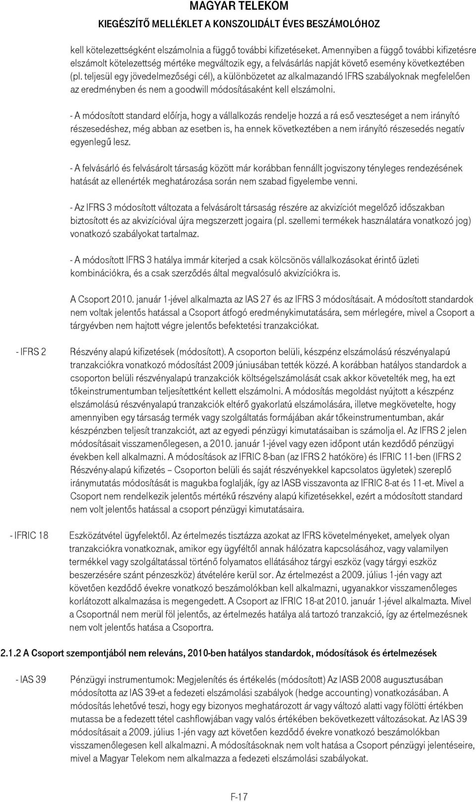 teljesül egy jövedelmezıségi cél), a különbözetet az alkalmazandó IFRS szabályoknak megfelelıen az eredményben és nem a goodwill módosításaként kell elszámolni.