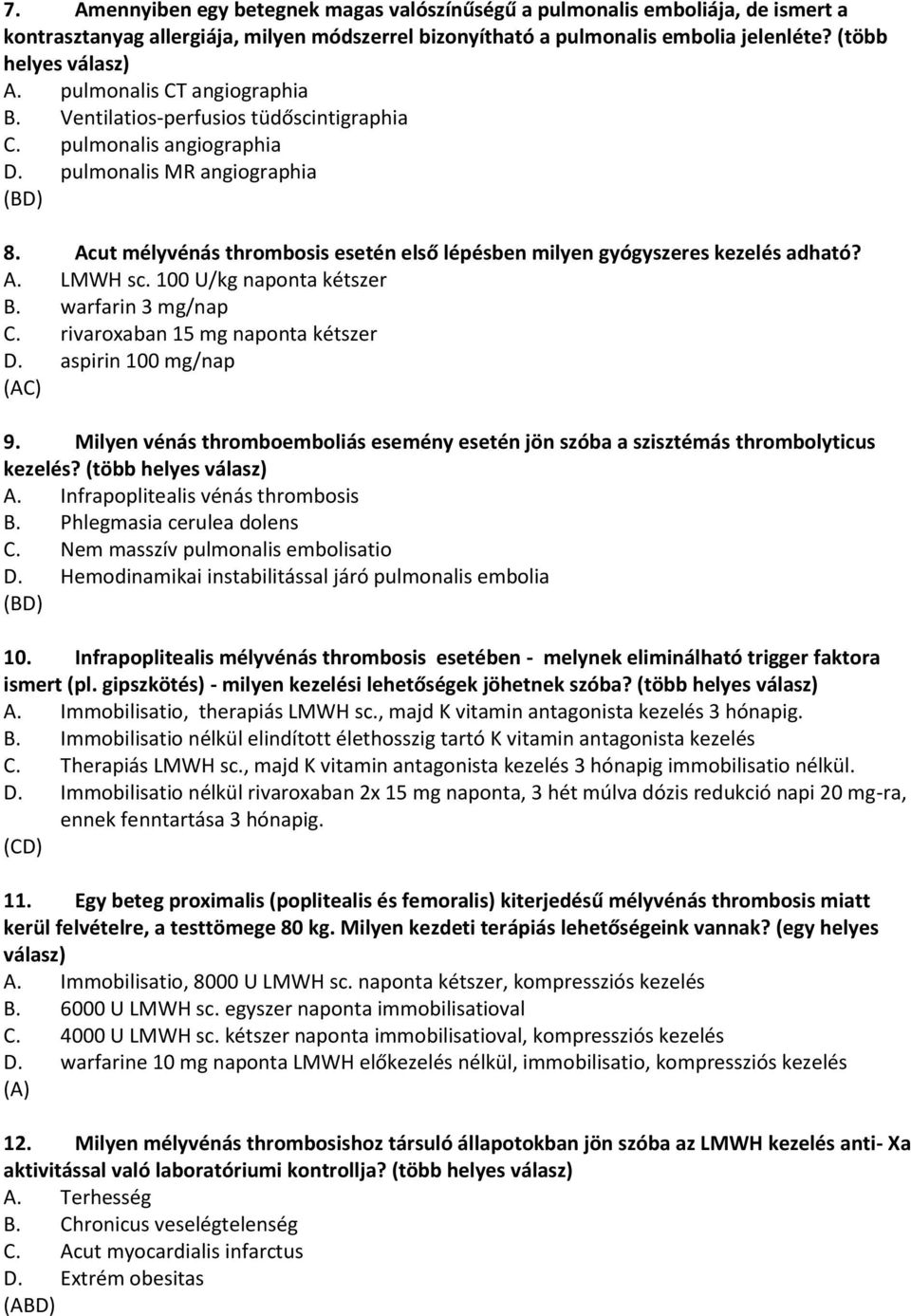 Acut mélyvénás thrombosis esetén első lépésben milyen gyógyszeres kezelés adható? A. LMWH sc. 100 U/kg naponta kétszer B. warfarin 3 mg/nap C. rivaroxaban 15 mg naponta kétszer D.