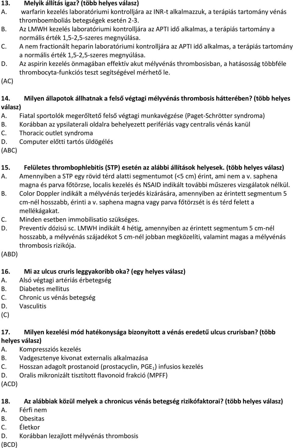 A nem fractionált heparin laboratóriumi kontrolljára az APTI idő alkalmas, a terápiás tartomány a normális érték 1,5-2,5-szeres megnyúlása. D.