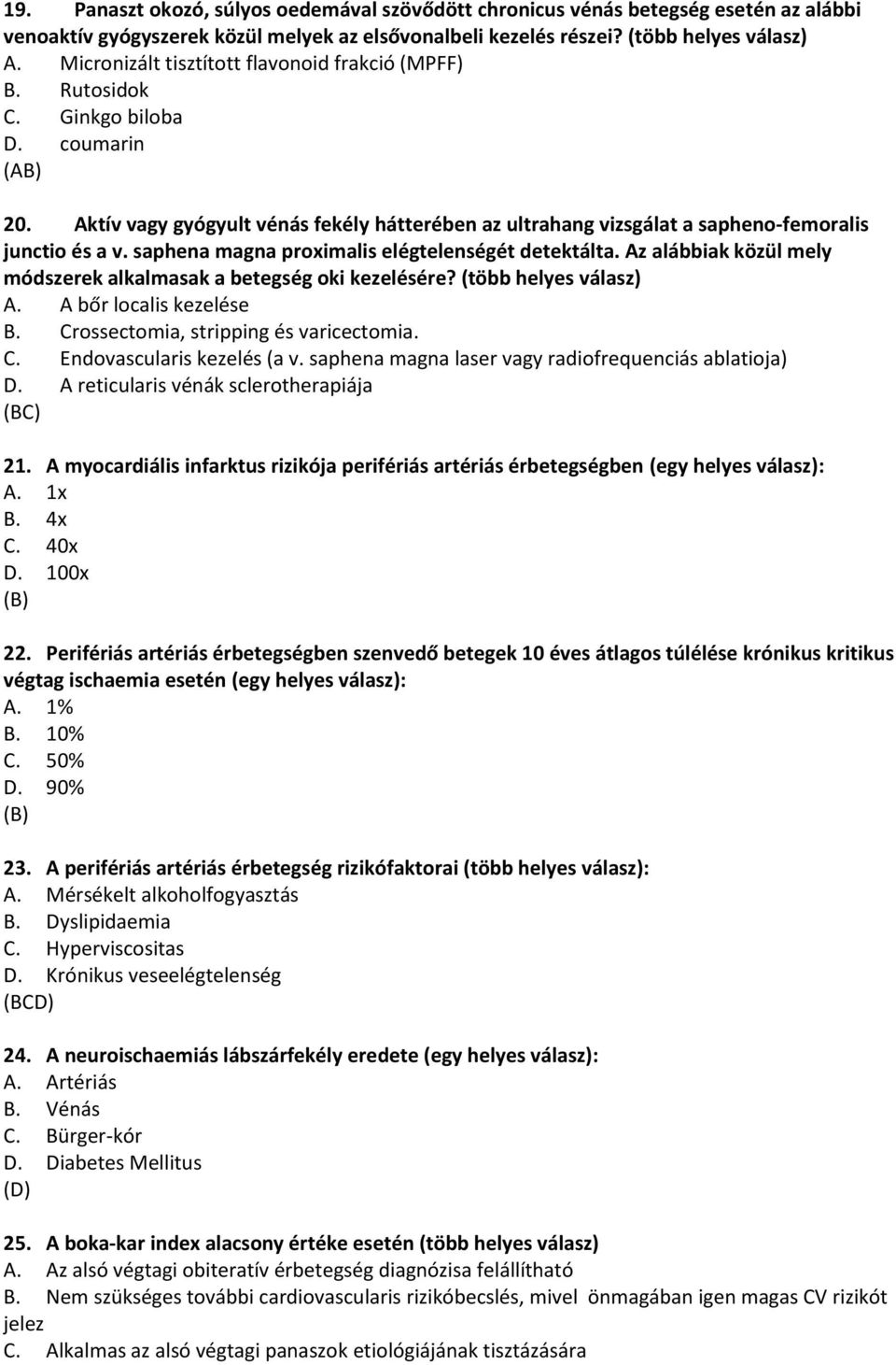 Aktív vagy gyógyult vénás fekély hátterében az ultrahang vizsgálat a sapheno-femoralis junctio és a v. saphena magna proximalis elégtelenségét detektálta.