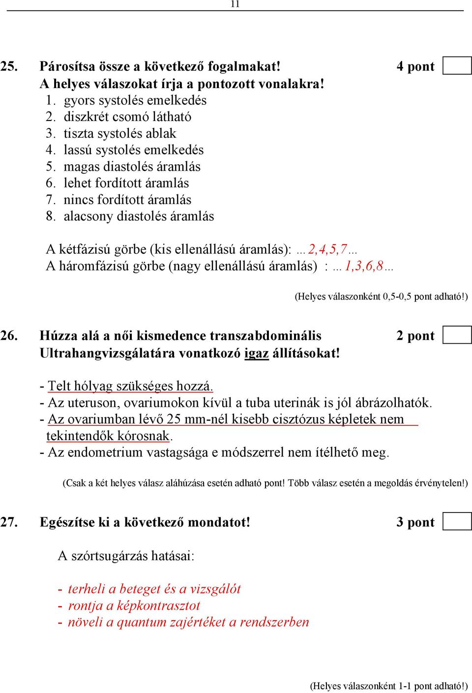 alacsony diastolés áramlás A kétfázisú görbe (kis ellenállású áramlás): 2,4,5,7 A háromfázisú görbe (nagy ellenállású áramlás) : 1,3,6,8 (Helyes válaszonként 0,5-0,5 pont adható!) 26.