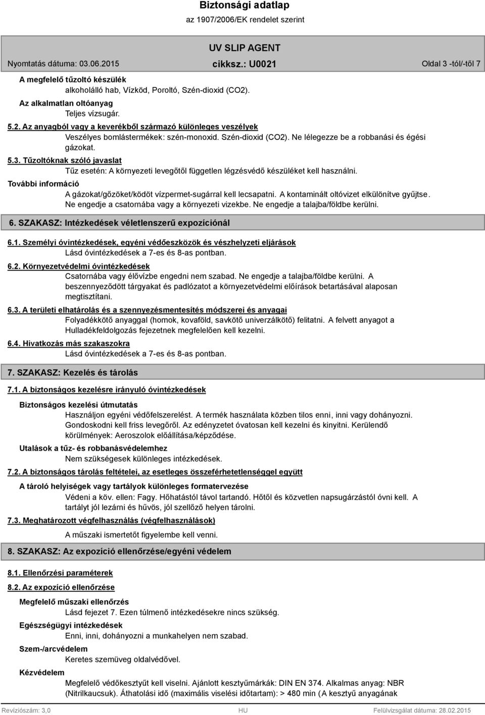 További információ A gázokat/gőzöket/ködöt vízpermet-sugárral kell lecsapatni. A kontaminált oltóvizet elkülönítve gyűjtse. Ne engedje a csatornába vagy a környezeti vizekbe.