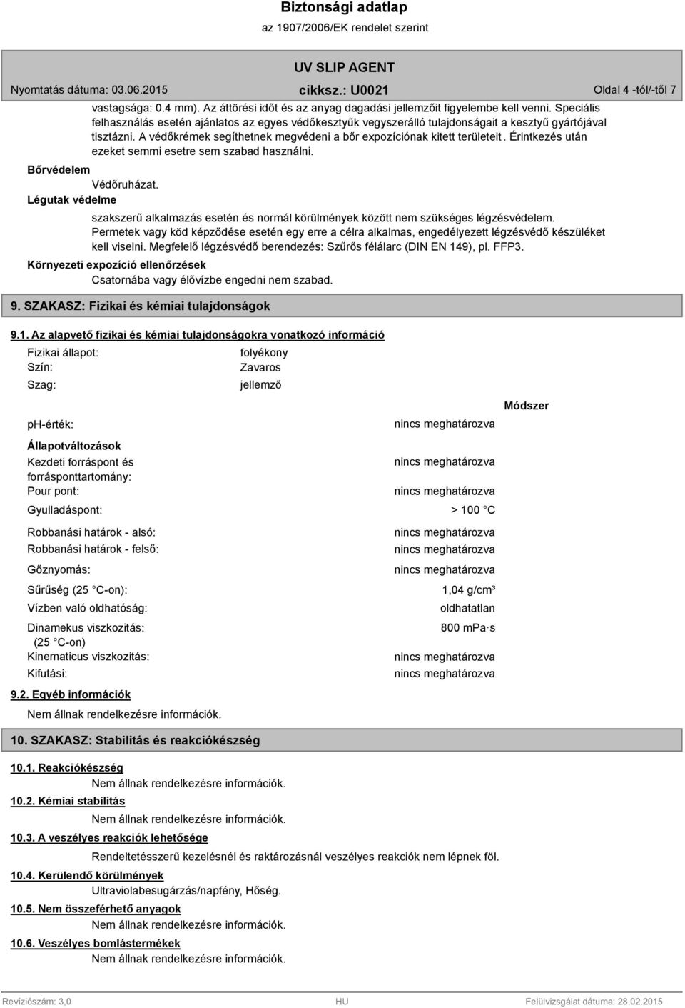 Érintkezés után ezeket semmi esetre sem szabad használni. Bőrvédelem Védőruházat. Légutak védelme szakszerű alkalmazás esetén és normál körülmények között nem szükséges légzésvédelem.