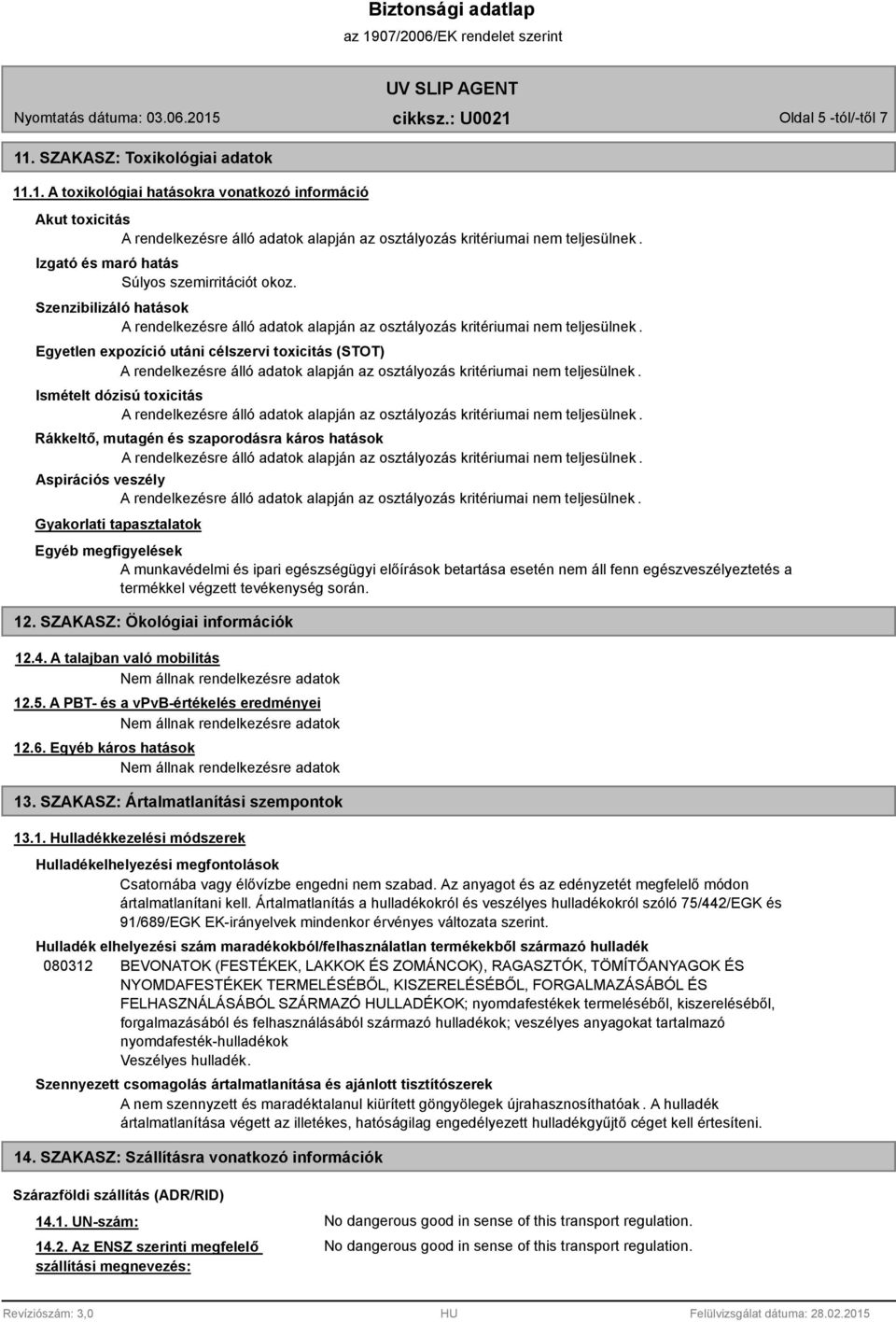 .1. A toxikológiai hatásokra vonatkozó információ Akut toxicitás Izgató és maró hatás Szenzibilizáló hatások Egyetlen expozíció utáni célszervi toxicitás (STOT) Ismételt dózisú toxicitás Rákkeltő,