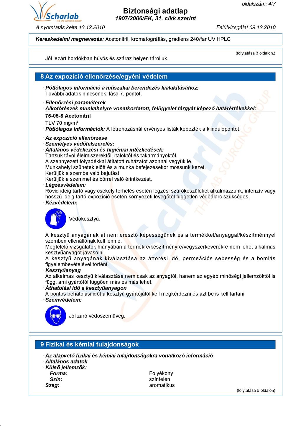 Ellenőrzési paraméterek Alkotórészek munkahelyre vonatkoztatott, felügyelet tárgyát képező határértékekkel: 75-05-8 Acetonitril TLV 70 mg/m 3 Pótlólagos információk: A létrehozásnál érvényes listák