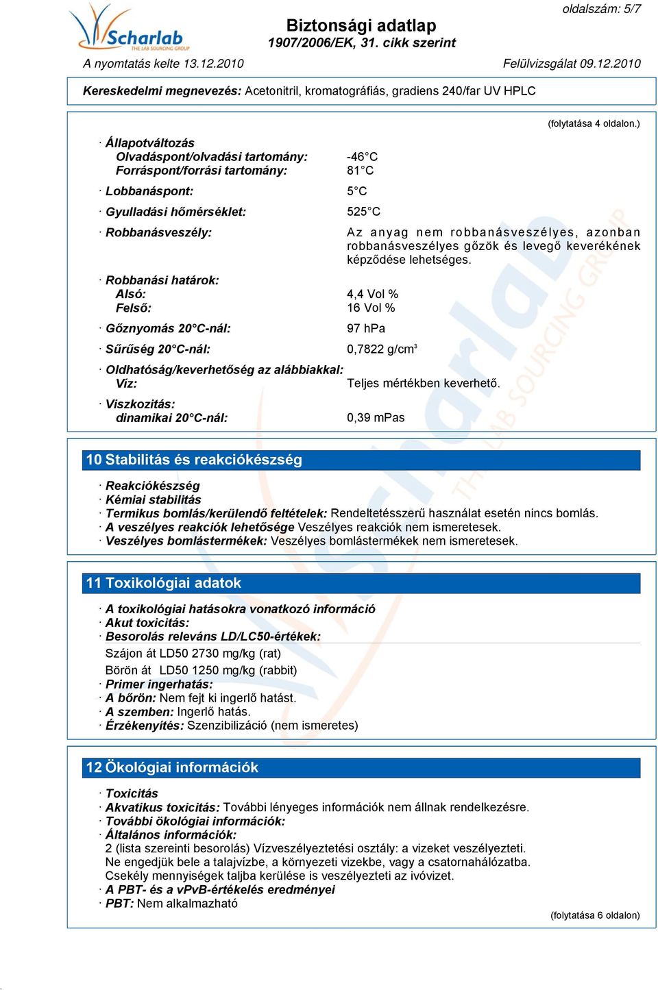 Robbanási határok: Alsó: 4,4 Vol % Felső: 16 Vol % Gőznyomás 20 C-nál: 97 hpa Sűrűség 20 C-nál: 0,7822 g/cm 3 Oldhatóság/keverhetőség az alábbiakkal: Víz: Viszkozitás: dinamikai 20 C-nál: Teljes