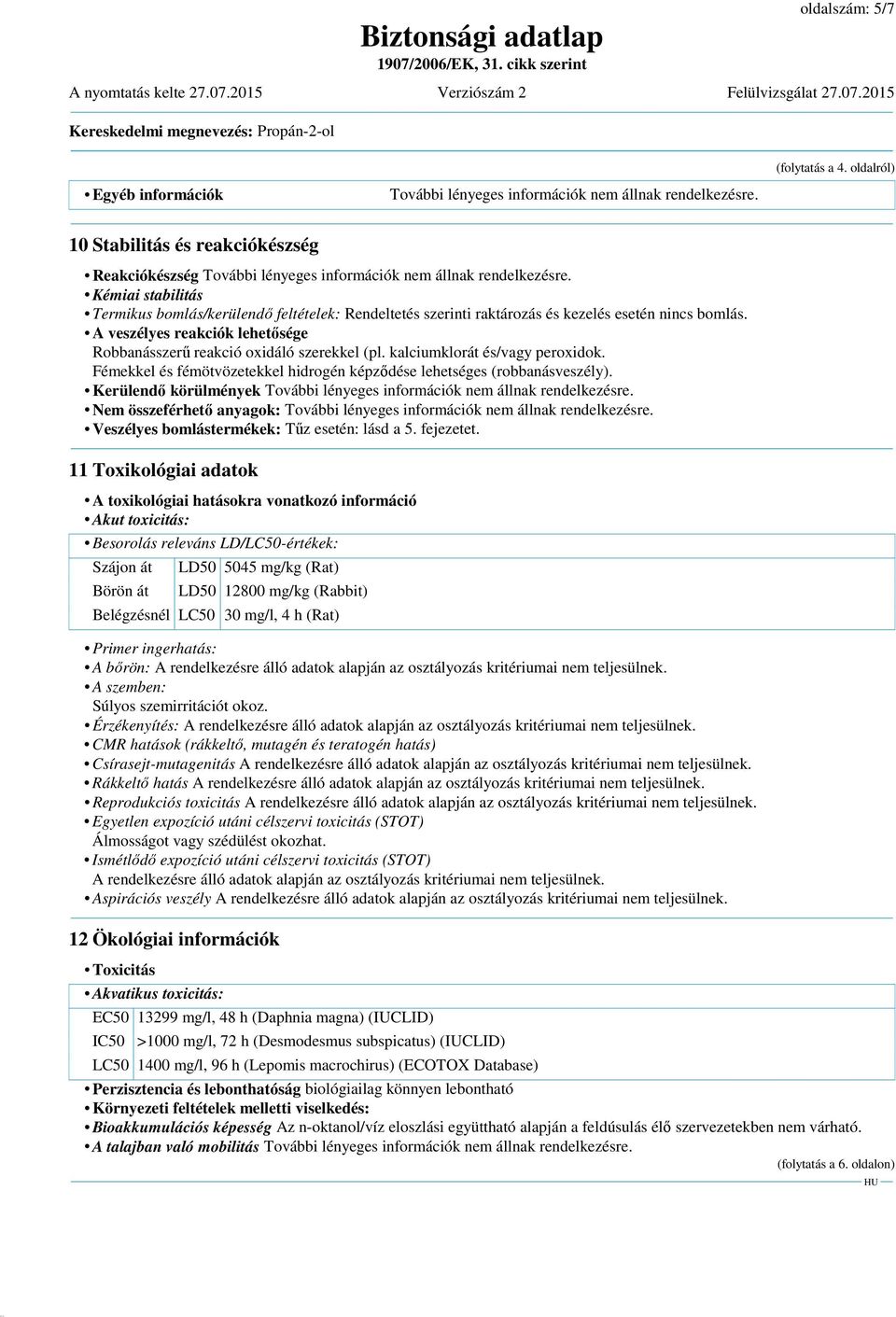 Kémiai stabilitás Termikus bomlás/kerülendő feltételek: Rendeltetés szerinti raktározás és kezelés esetén nincs bomlás. A veszélyes reakciók lehetősége Robbanásszerű reakció oxidáló szerekkel (pl.