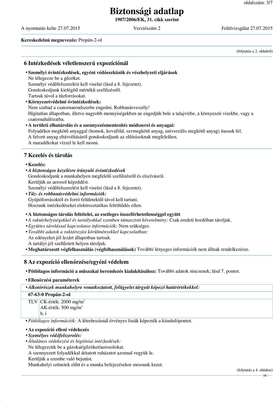 fejezetet). Gondoskodjunk kielégítő mértékű szellőzésről. Tartsuk távol a tűzforrásokat. Környezetvédelmi óvintézkedések: Nem szabad a csatornarendszerbe engedni. Robbanásveszély!