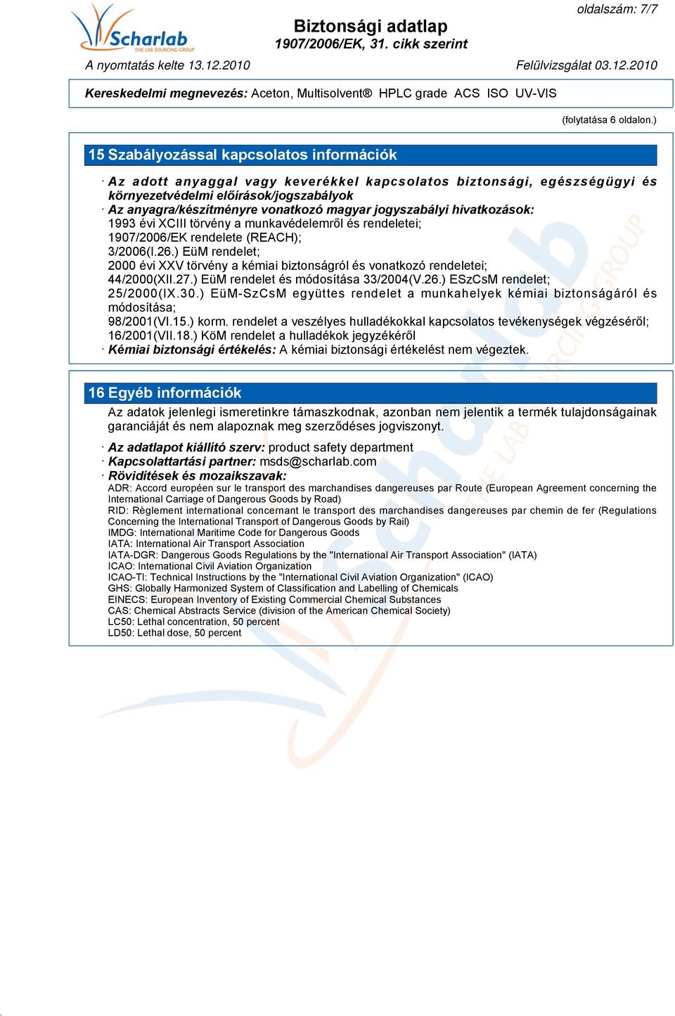 jogyszabályi hivatkozások: 1993 évi XCIII törvény a munkavédelemről és rendeletei; 1907/2006/EK rendelete (REACH); 3/2006(I.26.