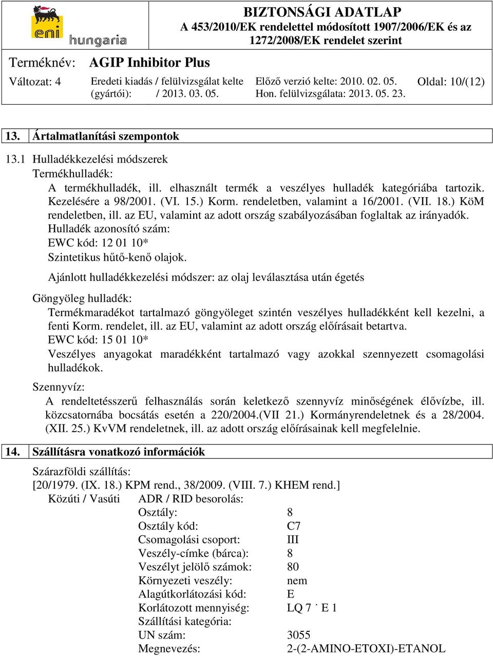 Hulladék azonosító szám: EWC kód: 12 01 10* Szintetikus hűtő-kenő olajok.