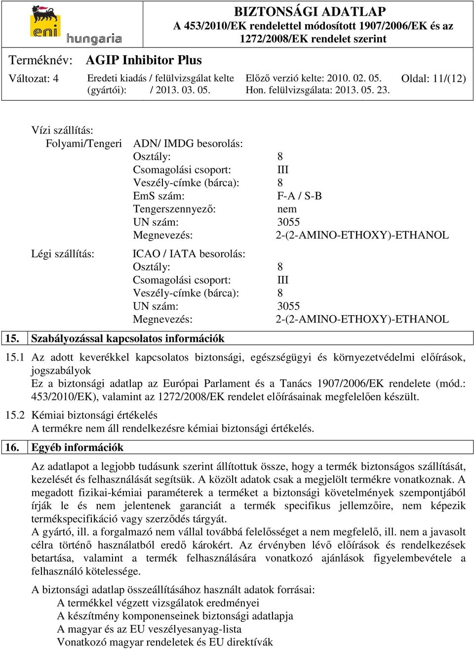 Szabályozással kapcsolatos információk ICAO / IATA besorolás: Osztály: 8 Csomagolási csoport: III Veszély-címke (bárca): 8 UN szám: 3055 Megnevezés: 2-(2-AMINO-ETHOXY)-ETHANOL 15.