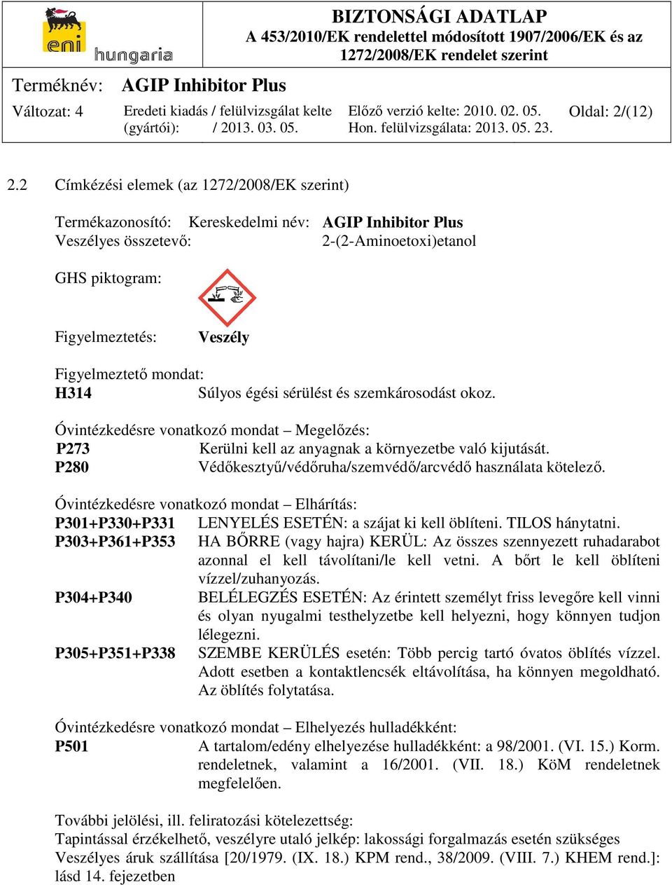 mondat: H314 Súlyos égési sérülést és szemkárosodást okoz. Óvintézkedésre vonatkozó mondat Megelőzés: P273 Kerülni kell az anyagnak a környezetbe való kijutását.