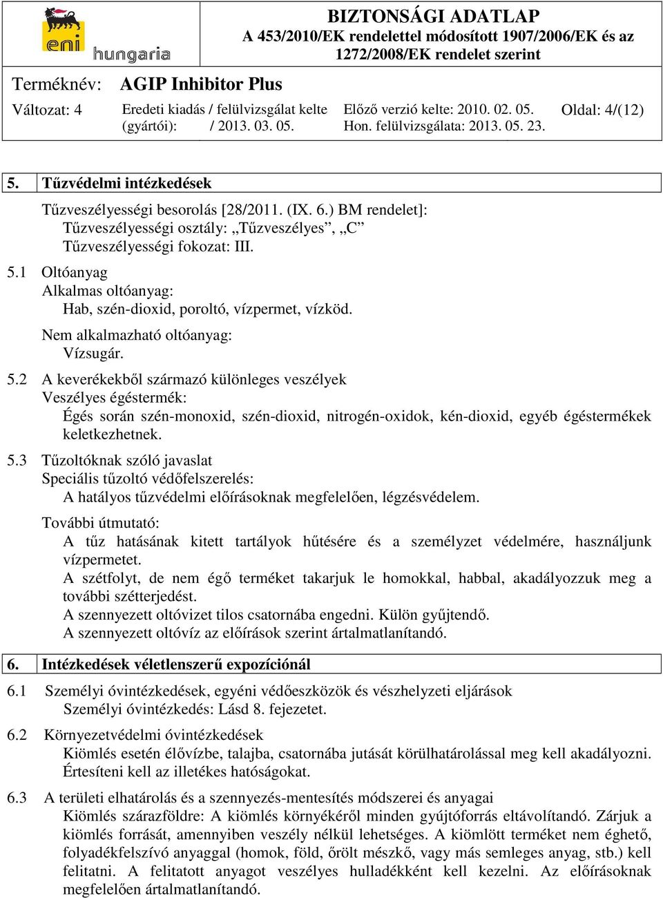 2 A keverékekből származó különleges veszélyek Veszélyes égéstermék: Égés során szén-monoxid, szén-dioxid, nitrogén-oxidok, kén-dioxid, egyéb égéstermékek keletkezhetnek. 5.