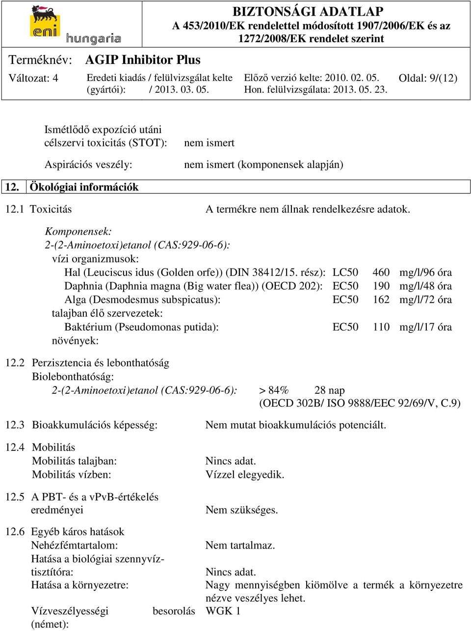 rész): LC50 460 mg/l/96 óra Daphnia (Daphnia magna (Big water flea)) (OECD 202): EC50 190 mg/l/48 óra Alga (Desmodesmus subspicatus): EC50 162 mg/l/72 óra talajban élő szervezetek: Baktérium