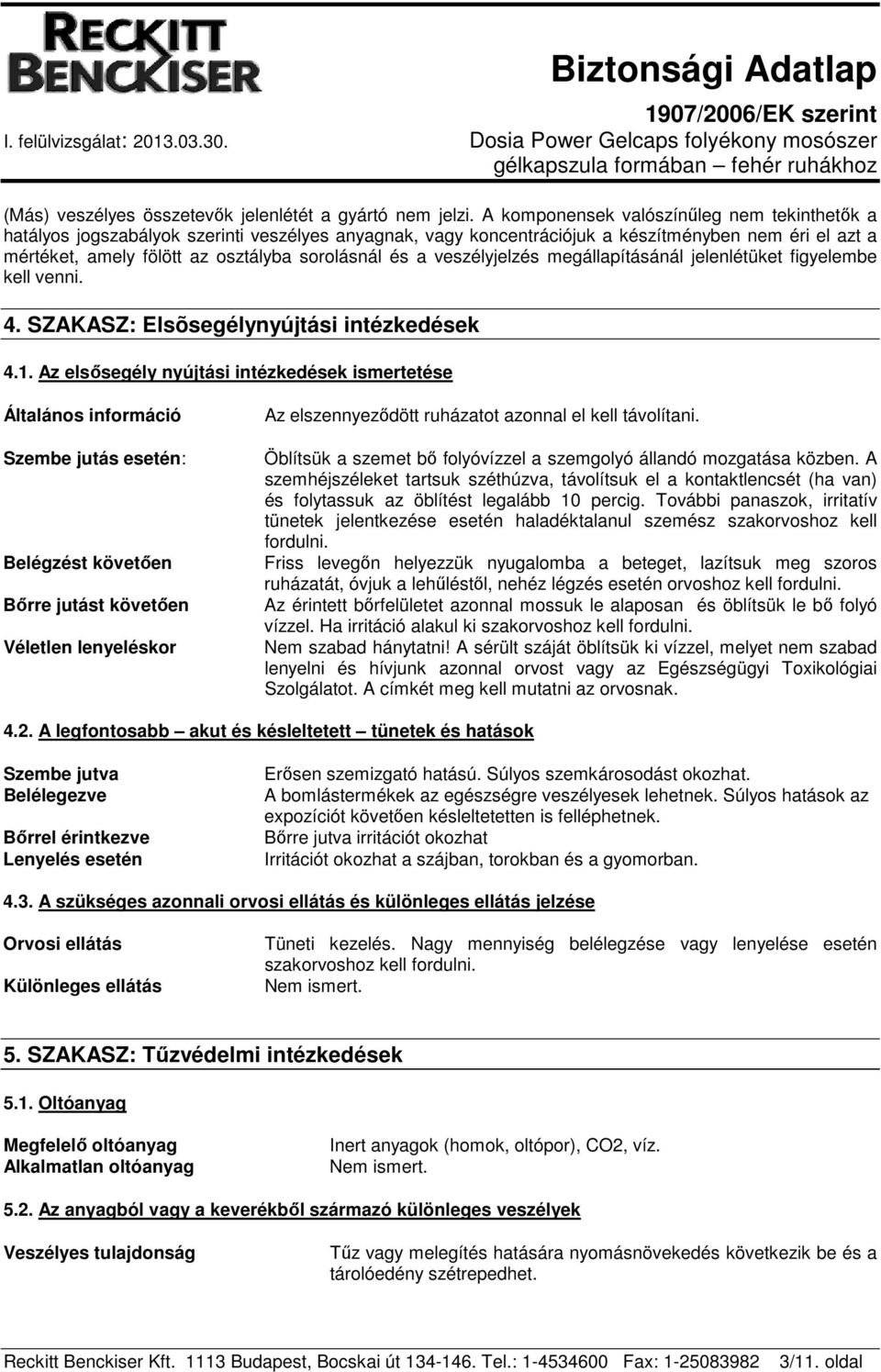 a veszélyjelzés megállapításánál jelenlétüket figyelembe kell venni. 4. SZAKASZ: Elsõsegélynyújtási intézkedések 4.1.