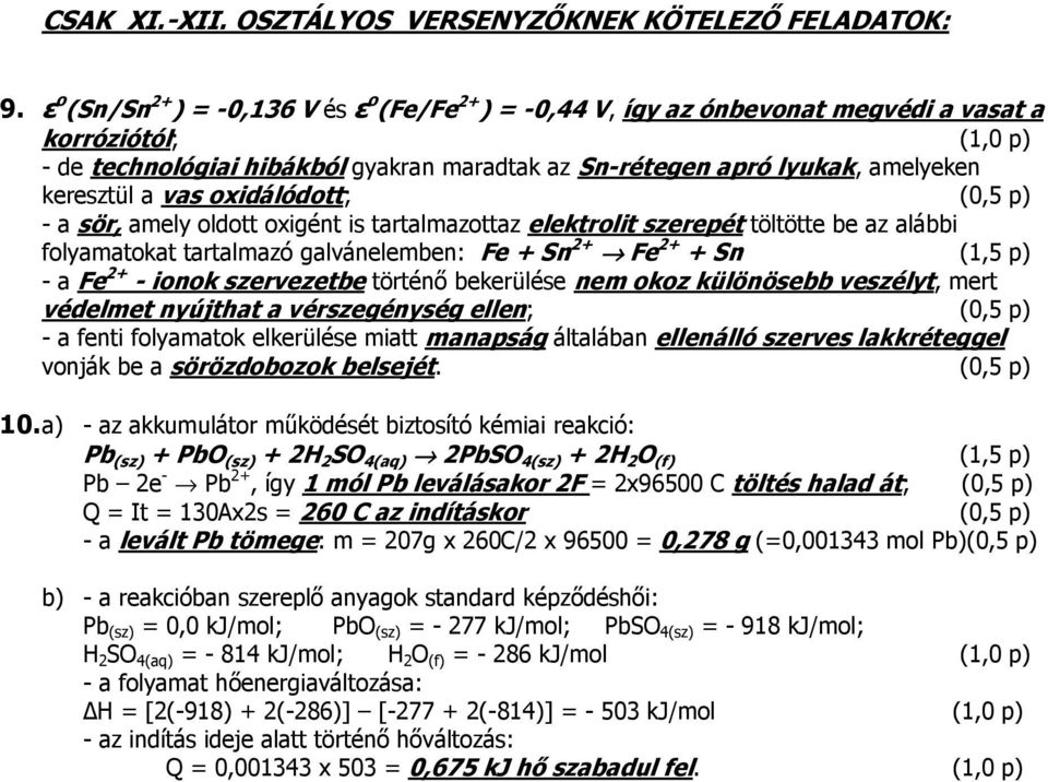 oxidálódott; (0 p) - a sör amely oldott oxigént is tartalmazottaz elektrolit szerepé töltötte be az alábbi folyamatokat tartalmazó galvánelemben: e + n + e + + n ( p) - a e + - ionok szervezetbe