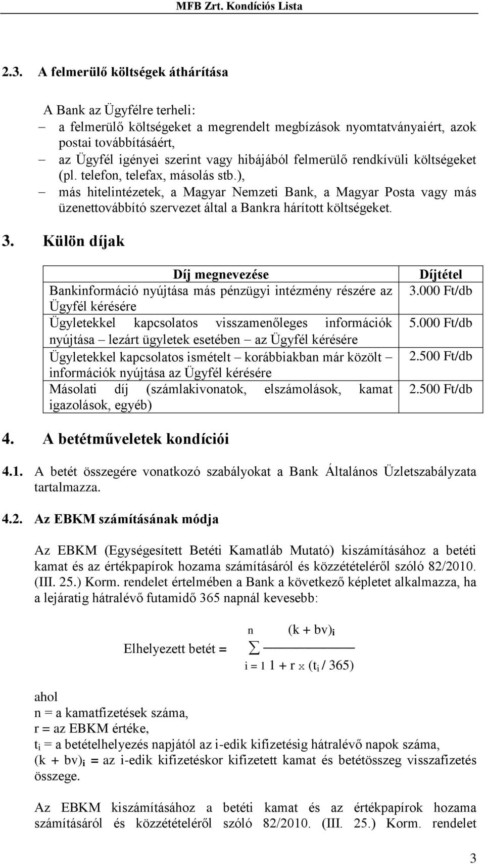 ), más hitelintézetek, a Magyar Nemzeti Bank, a Magyar Posta vagy más üzenettovábbító szervezet által a Bankra hárított költségeket. 3.