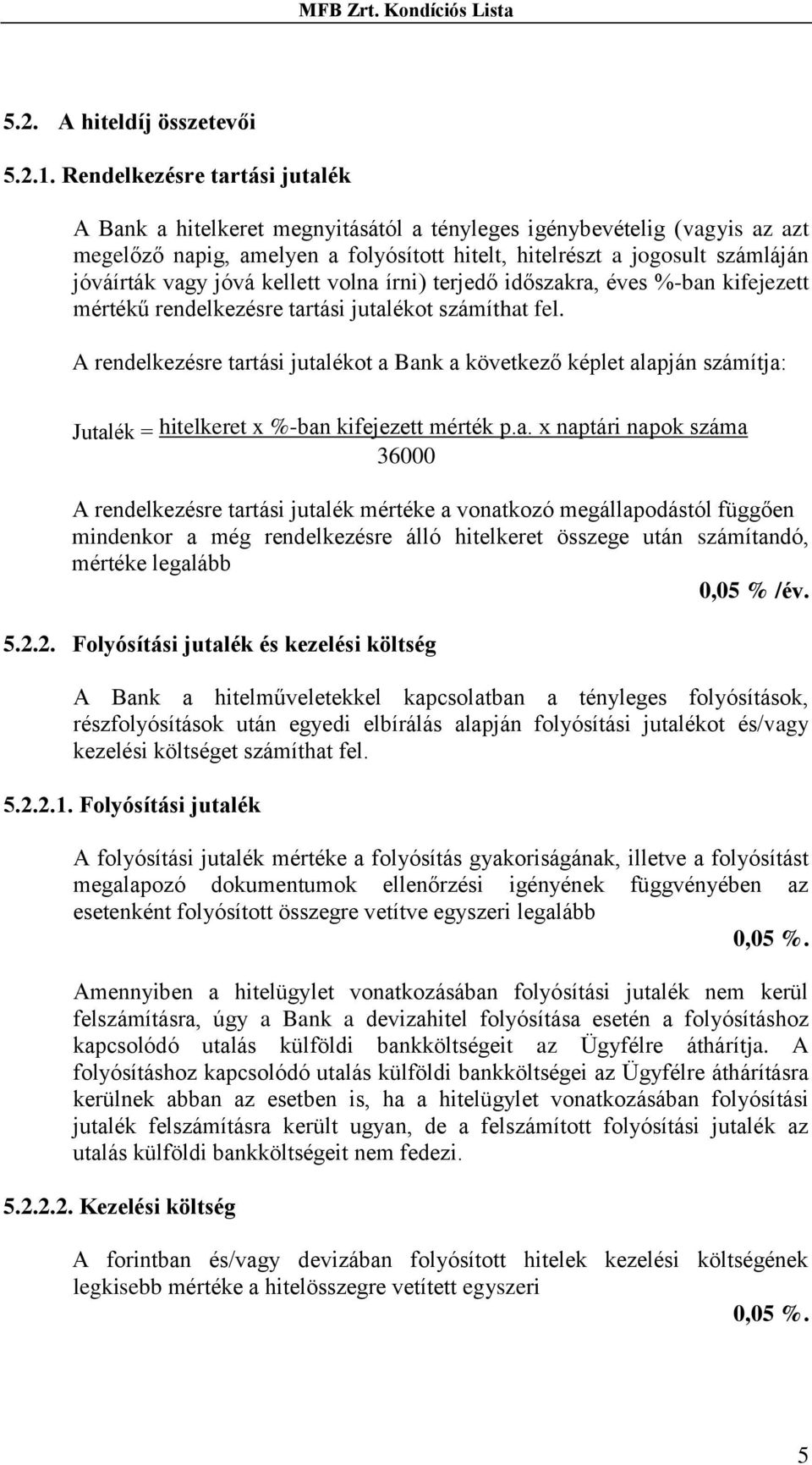 jóvá kellett volna írni) terjedő időszakra, éves %-ban kifejezett mértékű rendelkezésre tartási jutalékot számíthat fel.