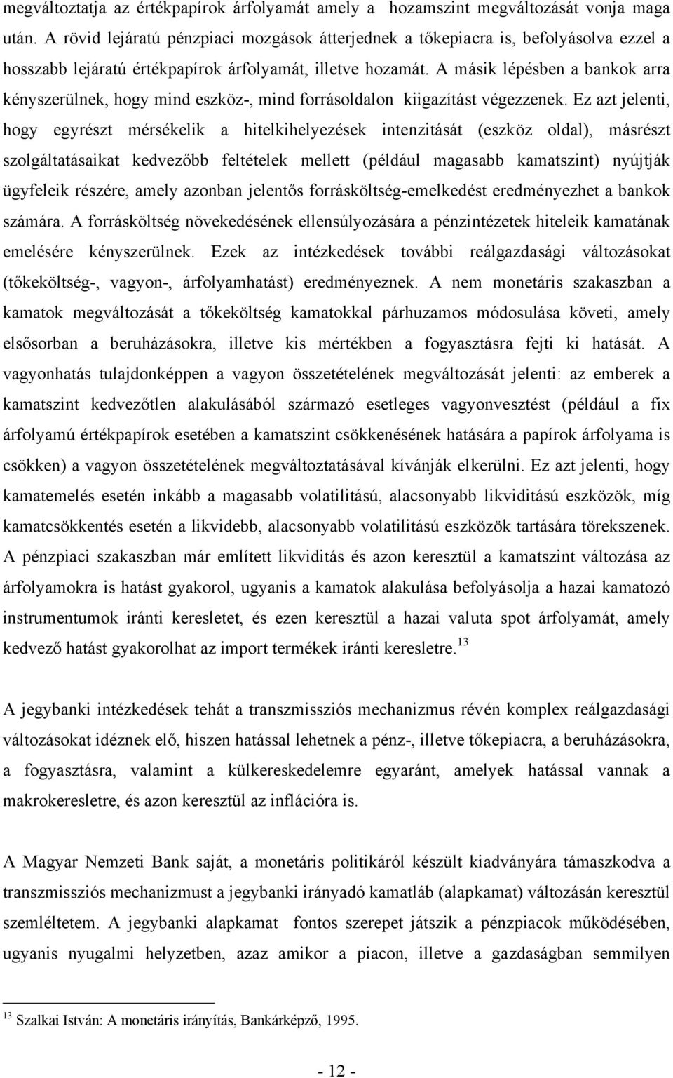 A másik lépésben a bankok arra kényszerülnek, hogy mind eszköz-, mind forrásoldalon kiigazítást végezzenek.